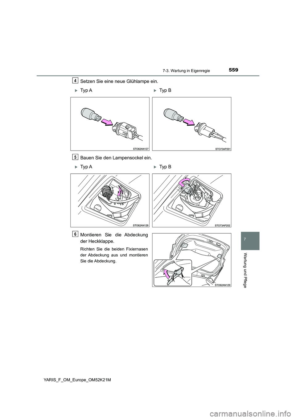 TOYOTA YARIS 2019  Betriebsanleitungen (in German) 5597-3. Wartung in Eigenregie
7
Wartung und Pflege
YARIS_F_OM_Europe_OM52K21M
Setzen Sie eine neue Glühlampe ein. 
Bauen Sie den Lampensockel ein. 
Montieren Sie die Abdeckung 
der Heckklappe.
Richte
