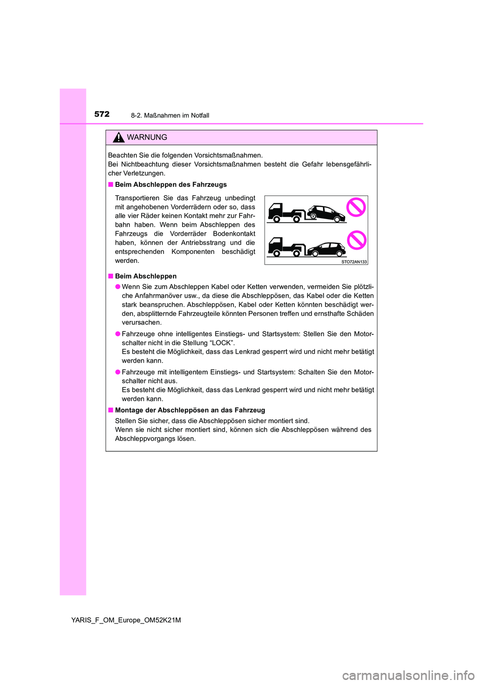 TOYOTA YARIS 2019 Betriebsanleitungen (in German) 5728-2. Maßnahmen im Notfall
YARIS_F_OM_Europe_OM52K21M
WARNUNG
Beachten Sie die folgenden Vorsichtsmaßnahmen.
Bei Nichtbeachtung dieser Vorsichtsmaßnahmen besteht die Gefahr lebensgefährli-
che TOYOTA YARIS 2019 Betriebsanleitungen (in German) 5728-2. Maßnahmen im Notfall
YARIS_F_OM_Europe_OM52K21M
WARNUNG
Beachten Sie die folgenden Vorsichtsmaßnahmen.
Bei Nichtbeachtung dieser Vorsichtsmaßnahmen besteht die Gefahr lebensgefährli-
che