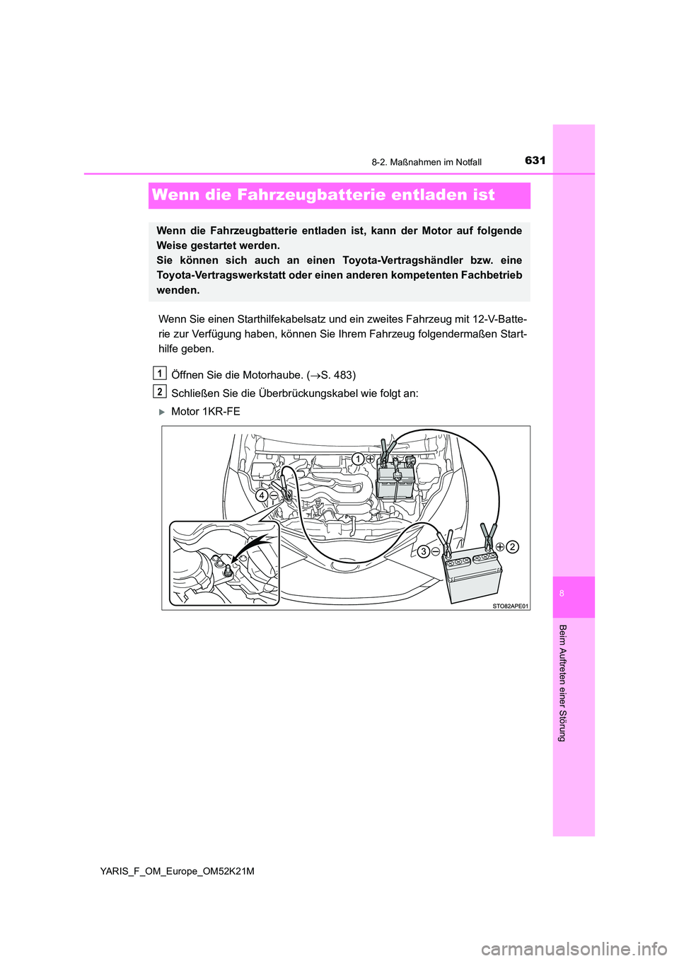 TOYOTA YARIS 2019 Betriebsanleitungen (in German) 6318-2. Maßnahmen im Notfall
8
Beim Auftreten einer Störung
YARIS_F_OM_Europe_OM52K21M
Wenn die Fahrzeugbatterie entladen ist
Wenn Sie einen Starthilfekabelsatz und ein zweites Fahrzeug mit 12-V-Bat TOYOTA YARIS 2019 Betriebsanleitungen (in German) 6318-2. Maßnahmen im Notfall
8
Beim Auftreten einer Störung
YARIS_F_OM_Europe_OM52K21M
Wenn die Fahrzeugbatterie entladen ist
Wenn Sie einen Starthilfekabelsatz und ein zweites Fahrzeug mit 12-V-Bat