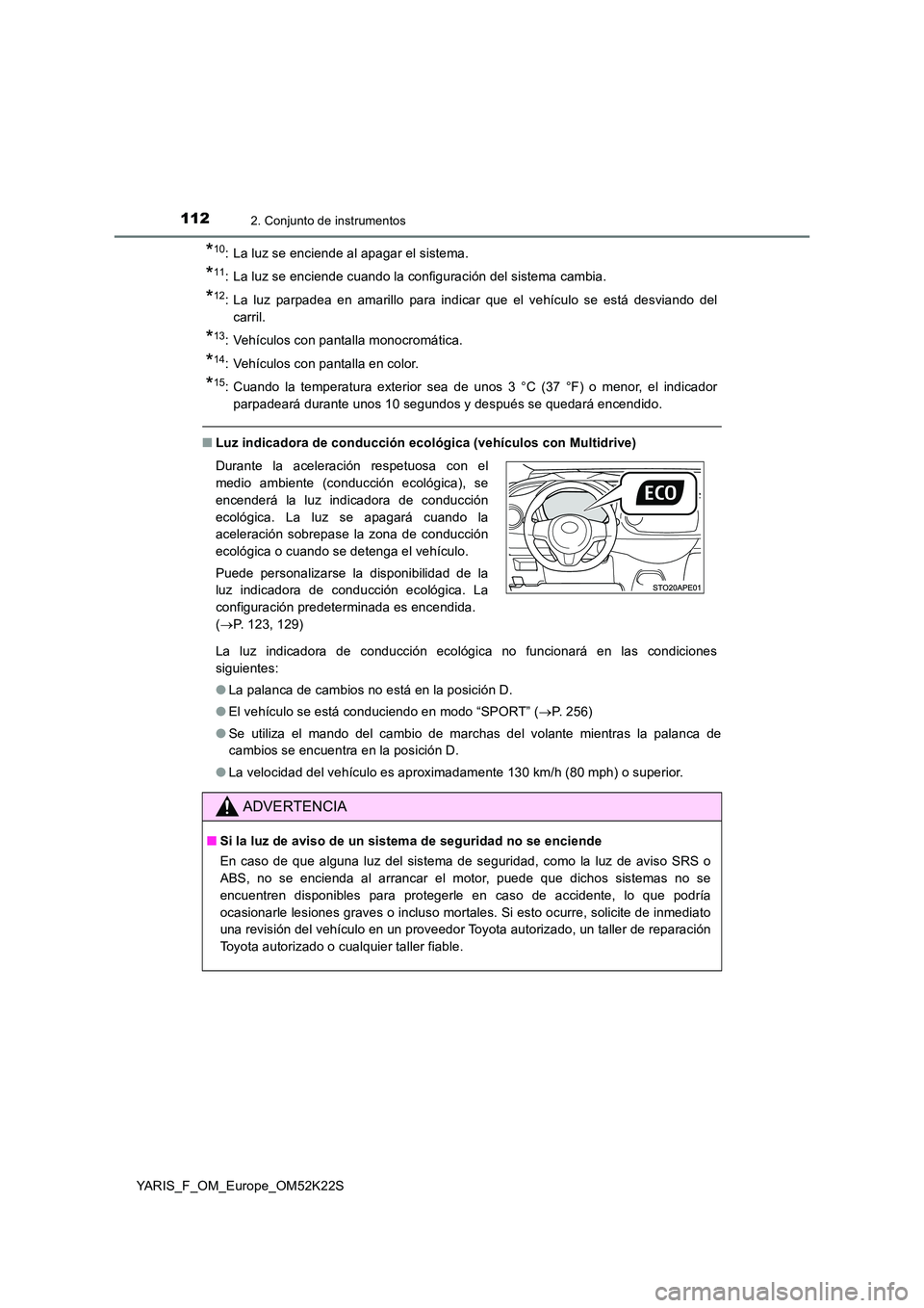 TOYOTA YARIS 2019 Manuale de Empleo (in Spanish) 1122. Conjunto de instrumentos
YARIS_F_OM_Europe_OM52K22S
*10: La luz se enciende al apagar el sistema.
*11: La luz se enciende cuando la configuración del sistema cambia.
*12: La luz parpadea en ama TOYOTA YARIS 2019 Manuale de Empleo (in Spanish) 1122. Conjunto de instrumentos
YARIS_F_OM_Europe_OM52K22S
*10: La luz se enciende al apagar el sistema.
*11: La luz se enciende cuando la configuración del sistema cambia.
*12: La luz parpadea en ama
