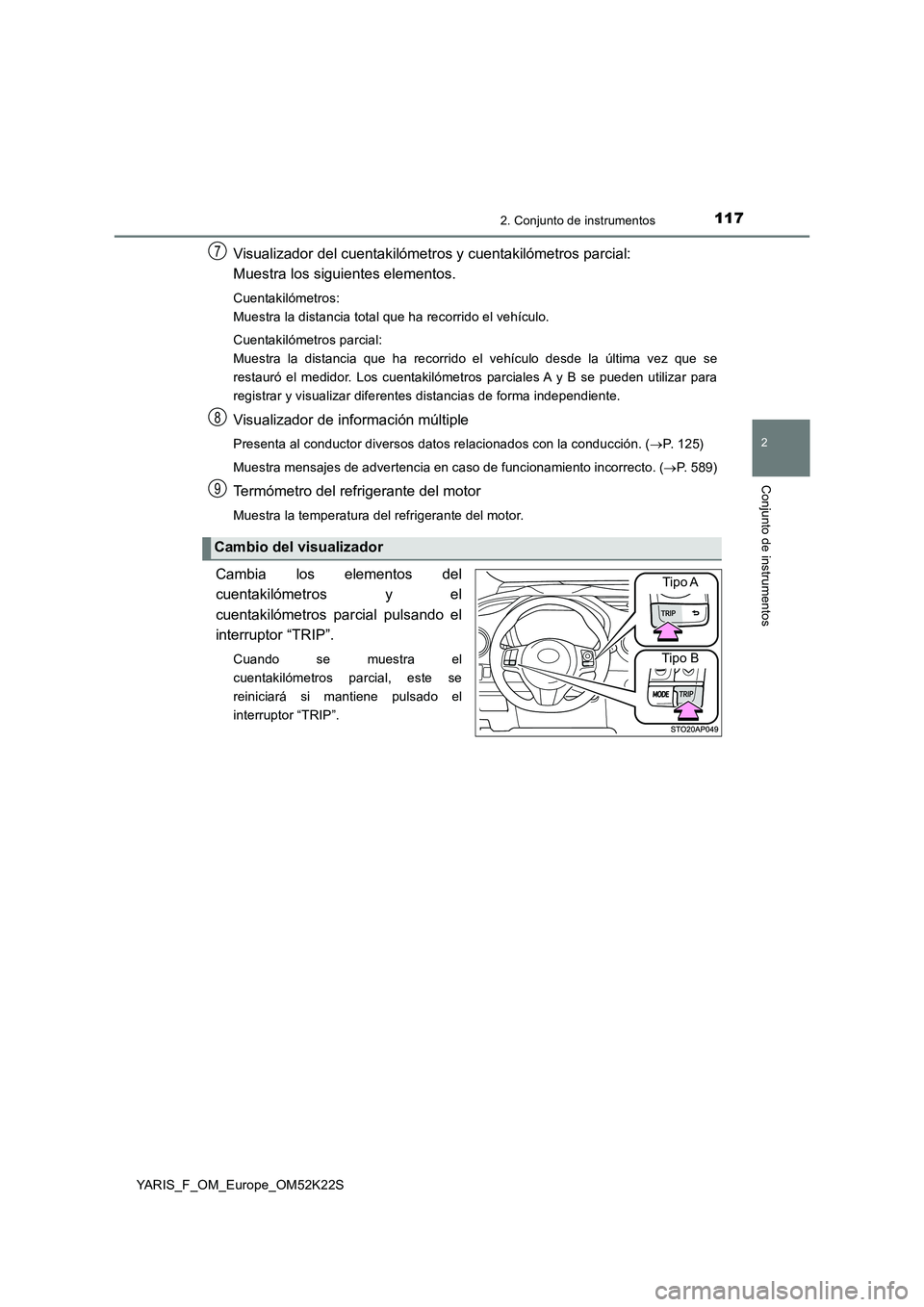 TOYOTA YARIS 2019 Manuale de Empleo (in Spanish) 1172. Conjunto de instrumentos
2
Conjunto de instrumentos
YARIS_F_OM_Europe_OM52K22S
Visualizador del cuentakilómetros y cuentakilómetros parcial:
Muestra los siguientes elementos.
Cuentakilómetro TOYOTA YARIS 2019 Manuale de Empleo (in Spanish) 1172. Conjunto de instrumentos
2
Conjunto de instrumentos
YARIS_F_OM_Europe_OM52K22S
Visualizador del cuentakilómetros y cuentakilómetros parcial:
Muestra los siguientes elementos.
Cuentakilómetro