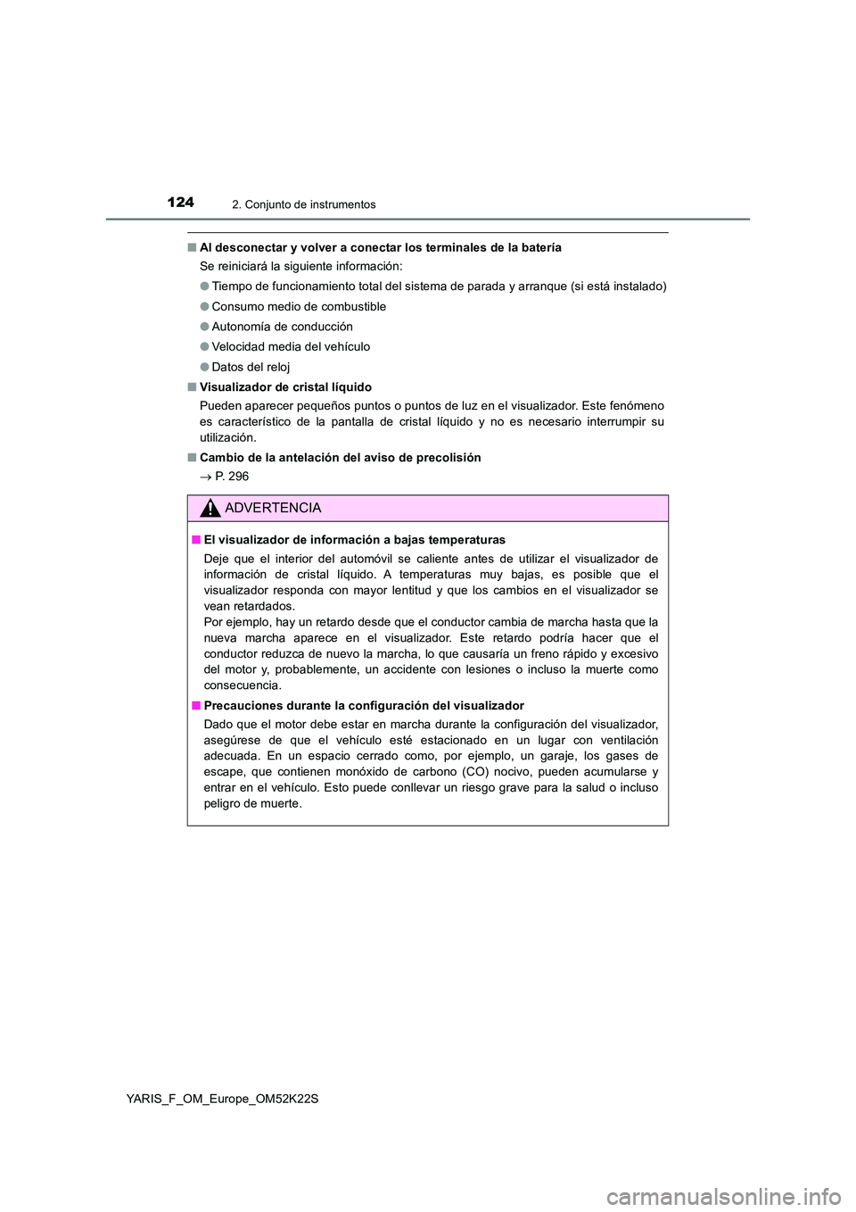 TOYOTA YARIS 2019 Manuale de Empleo (in Spanish) 1242. Conjunto de instrumentos
YARIS_F_OM_Europe_OM52K22S
■Al desconectar y volver a conectar los terminales de la batería
Se reiniciará la siguiente información:
● Tiempo de funcionamiento t TOYOTA YARIS 2019 Manuale de Empleo (in Spanish) 1242. Conjunto de instrumentos
YARIS_F_OM_Europe_OM52K22S
■Al desconectar y volver a conectar los terminales de la batería
Se reiniciará la siguiente información:
● Tiempo de funcionamiento t
