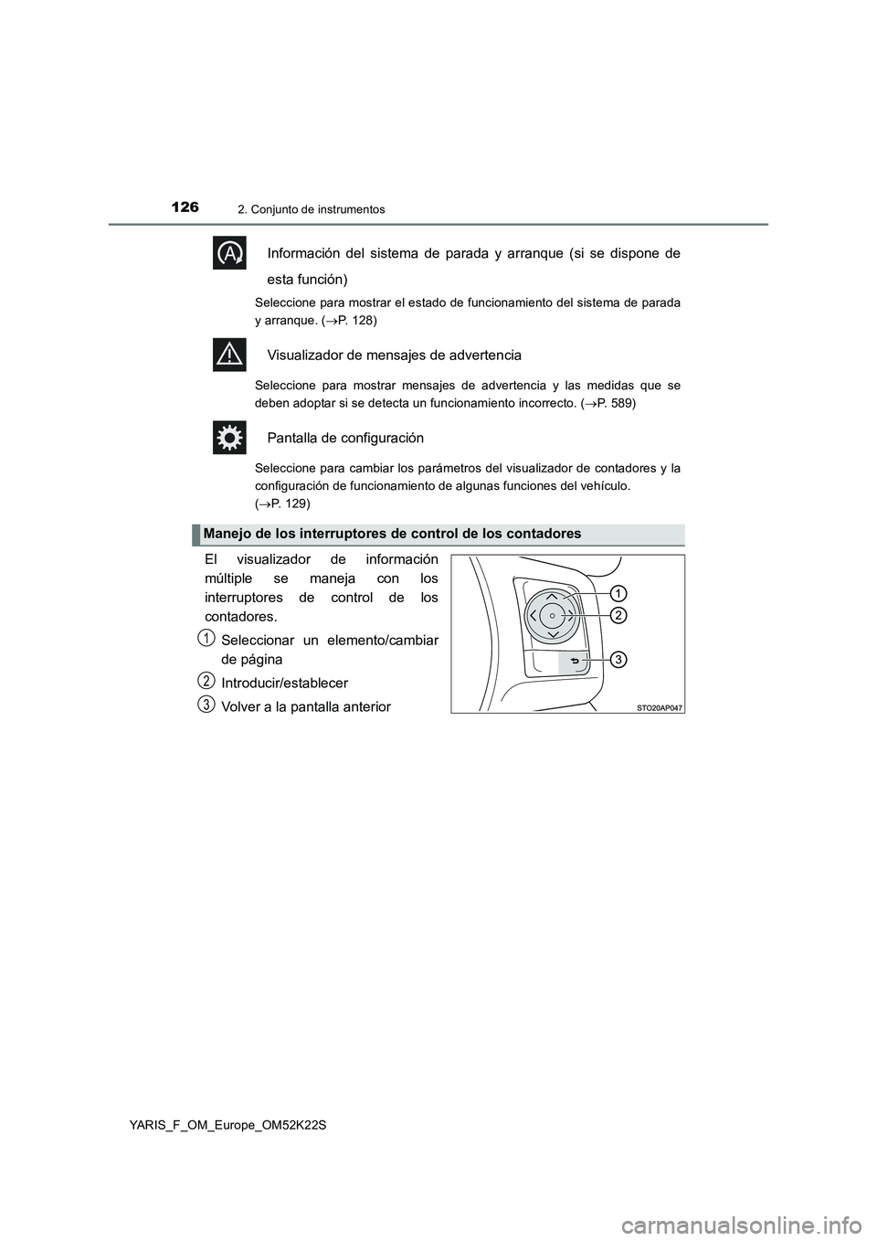 TOYOTA YARIS 2019 Manuale de Empleo (in Spanish) 1262. Conjunto de instrumentos
YARIS_F_OM_Europe_OM52K22S
Información del sistema de parada y arranque (si se dispone de
esta función)
Seleccione para mostrar el estado de funcionamiento del sistema TOYOTA YARIS 2019 Manuale de Empleo (in Spanish) 1262. Conjunto de instrumentos
YARIS_F_OM_Europe_OM52K22S
Información del sistema de parada y arranque (si se dispone de
esta función)
Seleccione para mostrar el estado de funcionamiento del sistema