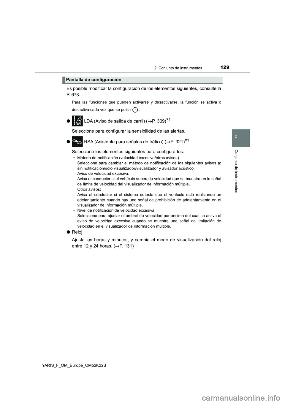 TOYOTA YARIS 2019 Manuale de Empleo (in Spanish) 1292. Conjunto de instrumentos
2
Conjunto de instrumentos
YARIS_F_OM_Europe_OM52K22S
Es posible modificar la configuración de los elementos siguientes, consulte la
P. 673.
Para las funciones que pued TOYOTA YARIS 2019 Manuale de Empleo (in Spanish) 1292. Conjunto de instrumentos
2
Conjunto de instrumentos
YARIS_F_OM_Europe_OM52K22S
Es posible modificar la configuración de los elementos siguientes, consulte la
P. 673.
Para las funciones que pued
