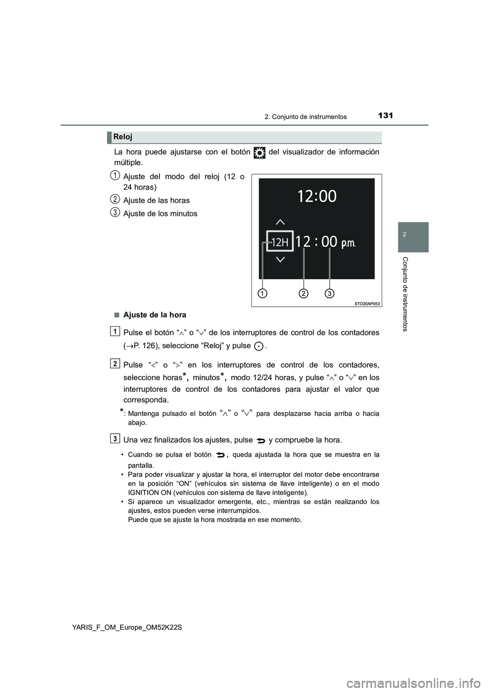 TOYOTA YARIS 2019 Manuale de Empleo (in Spanish) 1312. Conjunto de instrumentos
2
Conjunto de instrumentos
YARIS_F_OM_Europe_OM52K22S
La hora puede ajustarse con el botón del visualizador de información
múltiple.
Ajuste del modo del reloj (12 o TOYOTA YARIS 2019 Manuale de Empleo (in Spanish) 1312. Conjunto de instrumentos
2
Conjunto de instrumentos
YARIS_F_OM_Europe_OM52K22S
La hora puede ajustarse con el botón del visualizador de información
múltiple.
Ajuste del modo del reloj (12 o