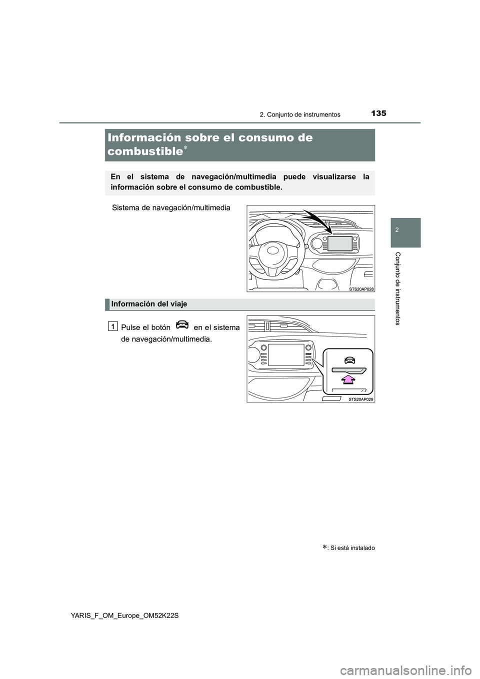 TOYOTA YARIS 2019 Manuale de Empleo (in Spanish) 135
2
2. Conjunto de instrumentos
Conjunto de instrumentos
YARIS_F_OM_Europe_OM52K22S
Información sobre el consumo de
combustible
Sistema de navegación/multimedia
Pulse el botón en el siste TOYOTA YARIS 2019 Manuale de Empleo (in Spanish) 135
2
2. Conjunto de instrumentos
Conjunto de instrumentos
YARIS_F_OM_Europe_OM52K22S
Información sobre el consumo de
combustible
Sistema de navegación/multimedia
Pulse el botón en el siste