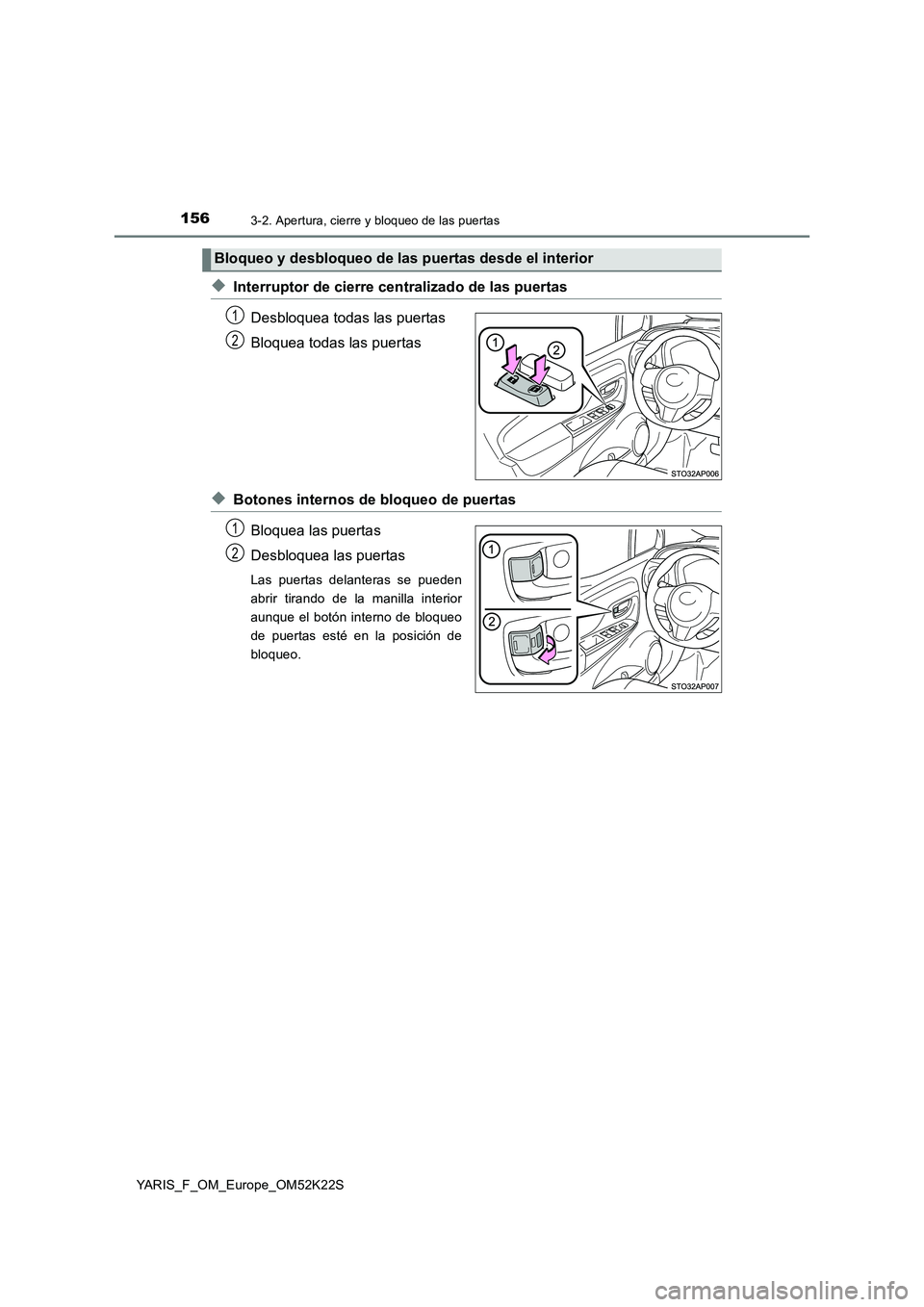 TOYOTA YARIS 2019 Manuale de Empleo (in Spanish) 1563-2. Apertura, cierre y bloqueo de las puertas
YARIS_F_OM_Europe_OM52K22S
◆Interruptor de cierre centralizado de las puertas
Desbloquea todas las puertas
Bloquea todas las puertas
◆Botones in TOYOTA YARIS 2019 Manuale de Empleo (in Spanish) 1563-2. Apertura, cierre y bloqueo de las puertas
YARIS_F_OM_Europe_OM52K22S
◆Interruptor de cierre centralizado de las puertas
Desbloquea todas las puertas
Bloquea todas las puertas
◆Botones in