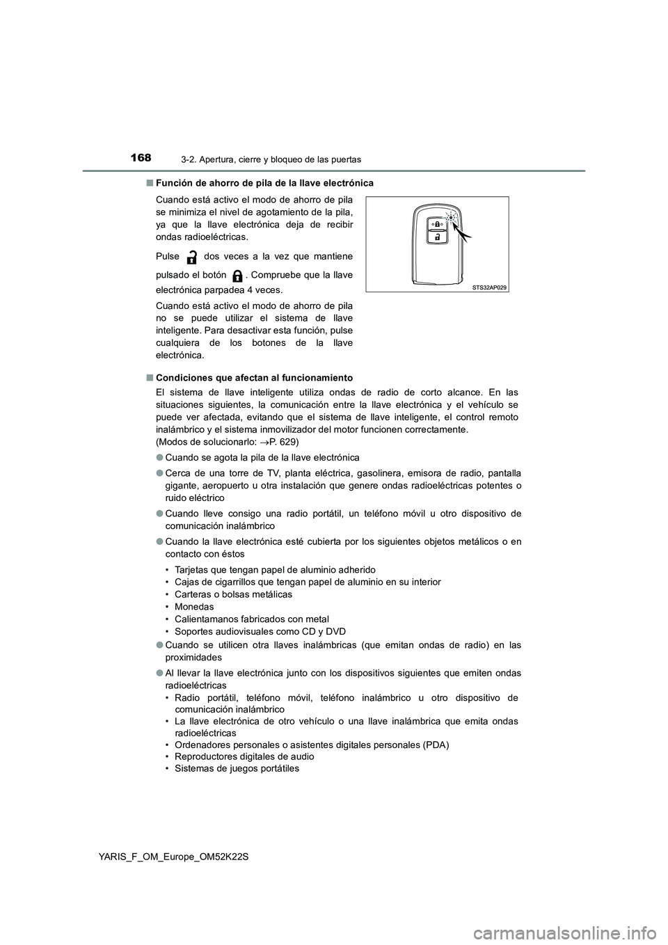 TOYOTA YARIS 2019 Manuale de Empleo (in Spanish) 1683-2. Apertura, cierre y bloqueo de las puertas
YARIS_F_OM_Europe_OM52K22S■Función de ahorro de pila de la llave electrónica
■Condiciones que afectan al funcionamiento
El sistema de llave inte TOYOTA YARIS 2019 Manuale de Empleo (in Spanish) 1683-2. Apertura, cierre y bloqueo de las puertas
YARIS_F_OM_Europe_OM52K22S■Función de ahorro de pila de la llave electrónica
■Condiciones que afectan al funcionamiento
El sistema de llave inte