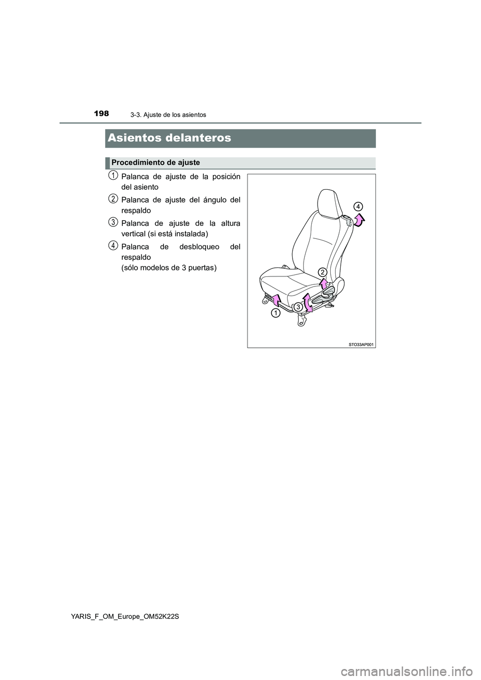 TOYOTA YARIS 2019  Manuale de Empleo (in Spanish) 1983-3. Ajuste de los asientos
YARIS_F_OM_Europe_OM52K22S
Asientos delanteros
Palanca de ajuste de la posición
del asiento
Palanca de ajuste del ángulo del
respaldo
Palanca de ajuste de la altura
ve