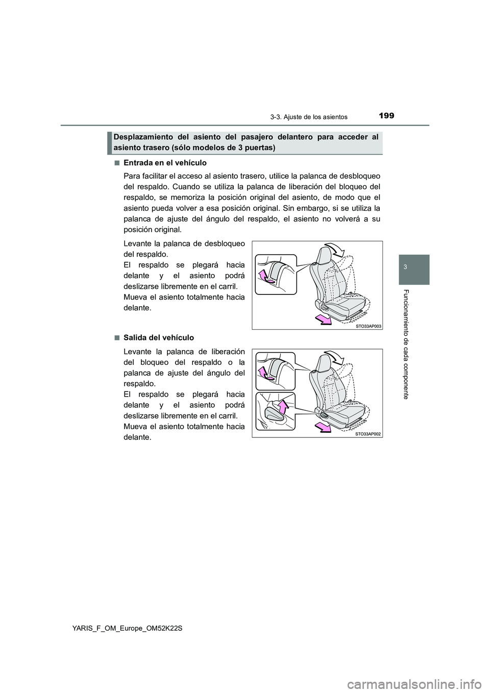 TOYOTA YARIS 2019 Manuale de Empleo (in Spanish) 1993-3. Ajuste de los asientos
3
Funcionamiento de cada componente
YARIS_F_OM_Europe_OM52K22S■
Entrada en el vehículo
Para facilitar el acceso al asiento trasero, utilice la palanca de desbloqueo
d TOYOTA YARIS 2019 Manuale de Empleo (in Spanish) 1993-3. Ajuste de los asientos
3
Funcionamiento de cada componente
YARIS_F_OM_Europe_OM52K22S■
Entrada en el vehículo
Para facilitar el acceso al asiento trasero, utilice la palanca de desbloqueo
d