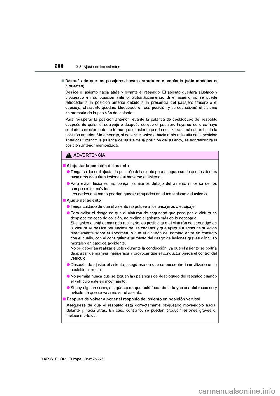 TOYOTA YARIS 2019 Manuale de Empleo (in Spanish) 2003-3. Ajuste de los asientos
YARIS_F_OM_Europe_OM52K22S
■Después de que los pasajeros hayan entrado en el vehículo (sólo modelos de
3puertas)
Deslice el asiento hacia atrás y levante el resp TOYOTA YARIS 2019 Manuale de Empleo (in Spanish) 2003-3. Ajuste de los asientos
YARIS_F_OM_Europe_OM52K22S
■Después de que los pasajeros hayan entrado en el vehículo (sólo modelos de
3puertas)
Deslice el asiento hacia atrás y levante el resp