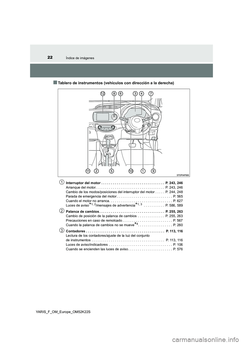 TOYOTA YARIS 2019  Manuale de Empleo (in Spanish) 22Índice de imágenes
YARIS_F_OM_Europe_OM52K22S
■Tablero de instrumentos (vehículos con dirección a la derecha)
Interruptor del motor . . . . . . . . . . . . . . . . . . . . . . . . . . . . . . 