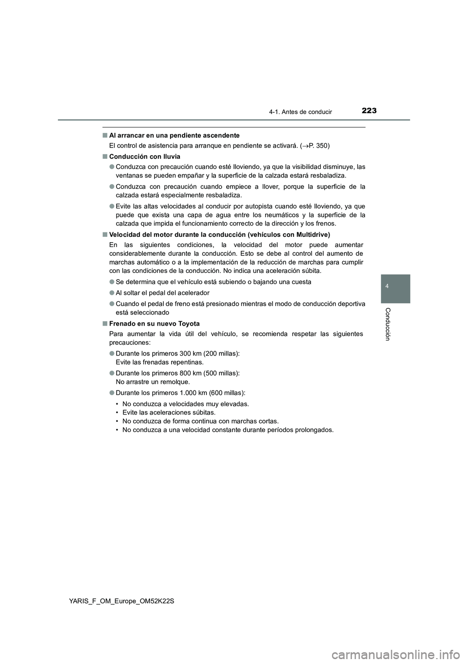 TOYOTA YARIS 2019 Manuale de Empleo (in Spanish) 2234-1. Antes de conducir
4
Conducción
YARIS_F_OM_Europe_OM52K22S
■Al arrancar en una pendiente ascendente
El control de asistencia para arranque en pendiente se activará. (P. 350)
■Conducci TOYOTA YARIS 2019 Manuale de Empleo (in Spanish) 2234-1. Antes de conducir
4
Conducción
YARIS_F_OM_Europe_OM52K22S
■Al arrancar en una pendiente ascendente
El control de asistencia para arranque en pendiente se activará. (P. 350)
■Conducci