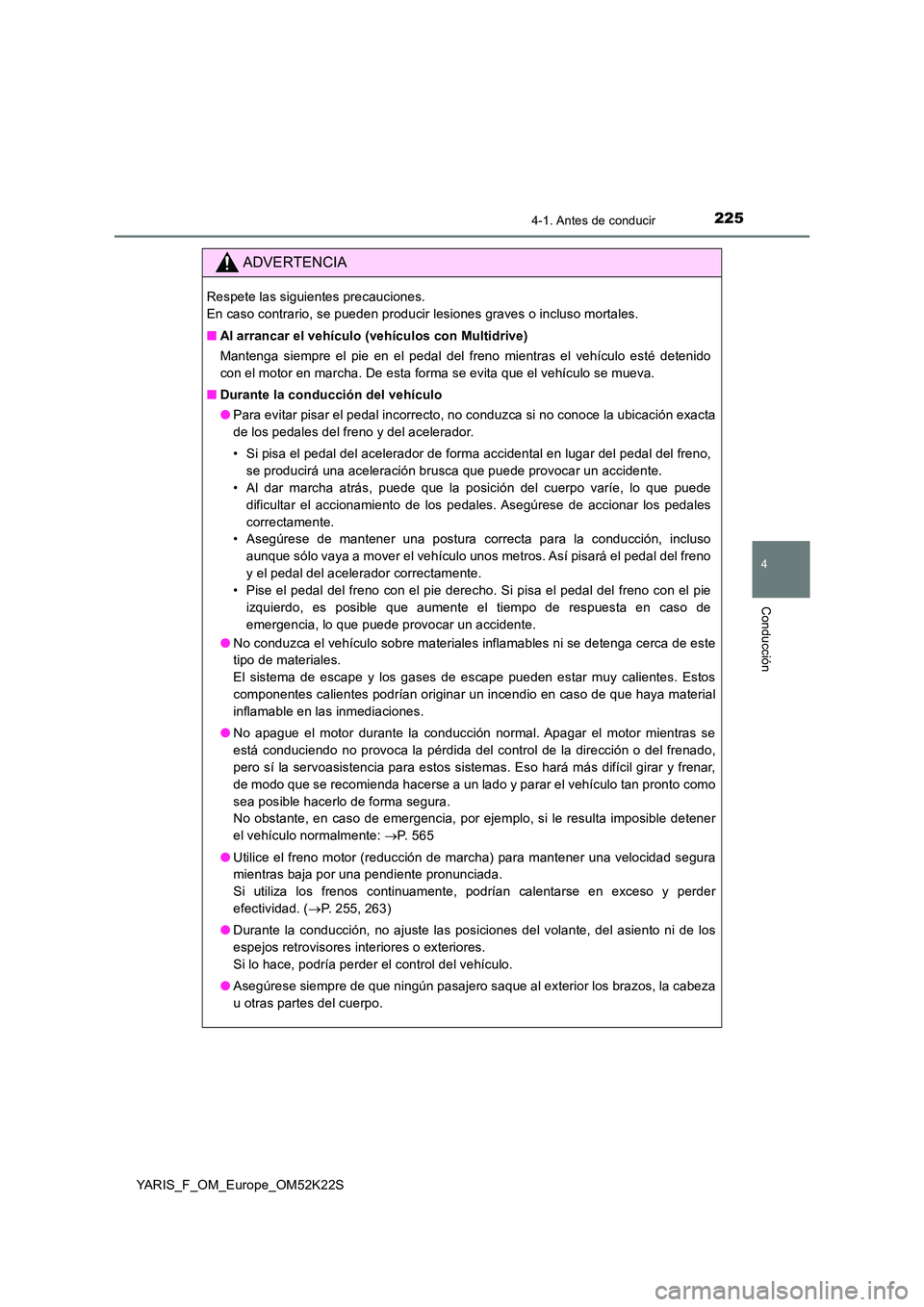 TOYOTA YARIS 2019 Manuale de Empleo (in Spanish) 2254-1. Antes de conducir
4
Conducción
YARIS_F_OM_Europe_OM52K22S
ADVERTENCIA
Respete las siguientes precauciones.
En caso contrario, se pueden producir lesiones graves o incluso mortales.
■ Al TOYOTA YARIS 2019 Manuale de Empleo (in Spanish) 2254-1. Antes de conducir
4
Conducción
YARIS_F_OM_Europe_OM52K22S
ADVERTENCIA
Respete las siguientes precauciones.
En caso contrario, se pueden producir lesiones graves o incluso mortales.
■ Al