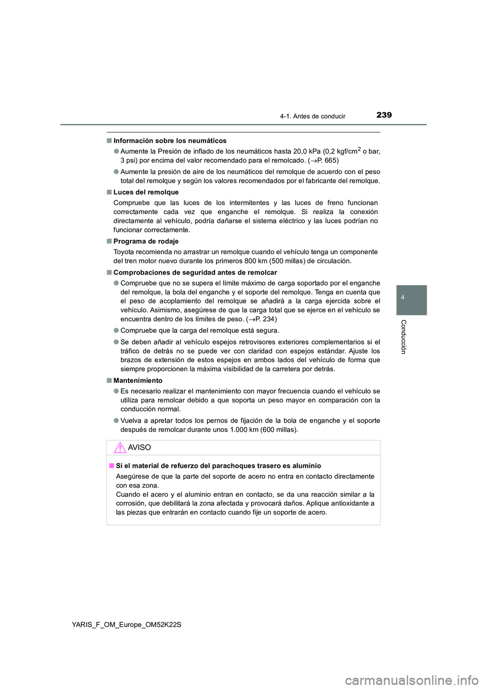 TOYOTA YARIS 2019 Manuale de Empleo (in Spanish) 2394-1. Antes de conducir
4
Conducción
YARIS_F_OM_Europe_OM52K22S
■Información sobre los neumáticos
● Aumente la Presión de inflado de los neumáticos hasta 20,0 kPa (0,2 kgf/cm2 o bar,
3 ps TOYOTA YARIS 2019 Manuale de Empleo (in Spanish) 2394-1. Antes de conducir
4
Conducción
YARIS_F_OM_Europe_OM52K22S
■Información sobre los neumáticos
● Aumente la Presión de inflado de los neumáticos hasta 20,0 kPa (0,2 kgf/cm2 o bar,
3 ps