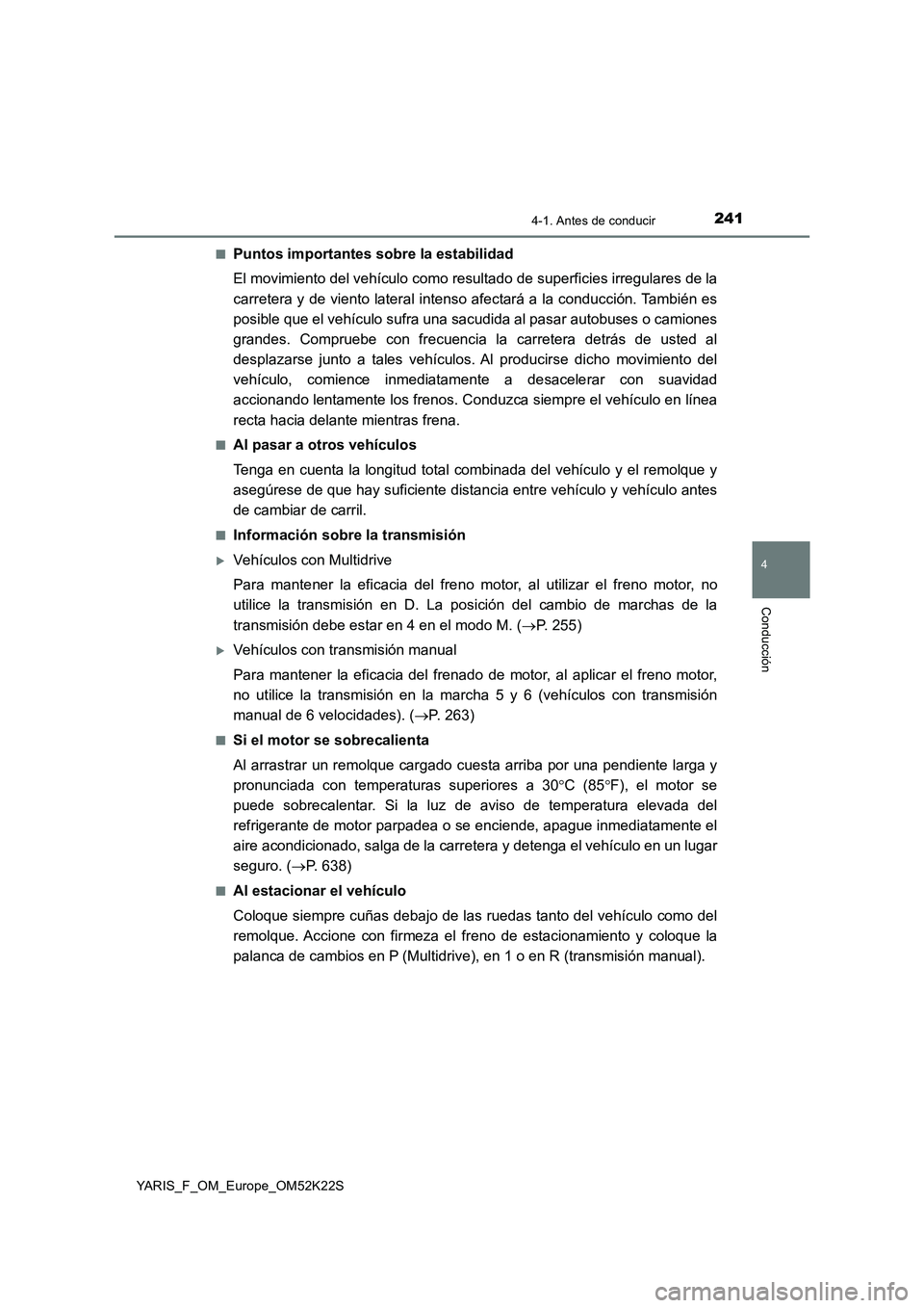 TOYOTA YARIS 2019 Manuale de Empleo (in Spanish) 2414-1. Antes de conducir
4
Conducción
YARIS_F_OM_Europe_OM52K22S■
Puntos importantes sobre la estabilidad
El movimiento del vehículo como resultado de superficies irregulares de la
carretera y de TOYOTA YARIS 2019 Manuale de Empleo (in Spanish) 2414-1. Antes de conducir
4
Conducción
YARIS_F_OM_Europe_OM52K22S■
Puntos importantes sobre la estabilidad
El movimiento del vehículo como resultado de superficies irregulares de la
carretera y de