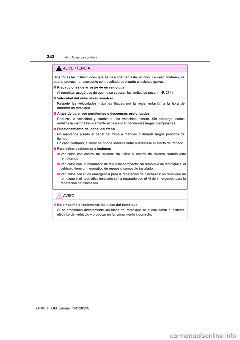TOYOTA YARIS 2019 Manuale de Empleo (in Spanish) 2424-1. Antes de conducir
YARIS_F_OM_Europe_OM52K22S
ADVERTENCIA
Siga todas las instrucciones que se describen en esta sección. En caso contrario, se
podría provocar un accidente con resultado de m TOYOTA YARIS 2019 Manuale de Empleo (in Spanish) 2424-1. Antes de conducir
YARIS_F_OM_Europe_OM52K22S
ADVERTENCIA
Siga todas las instrucciones que se describen en esta sección. En caso contrario, se
podría provocar un accidente con resultado de m