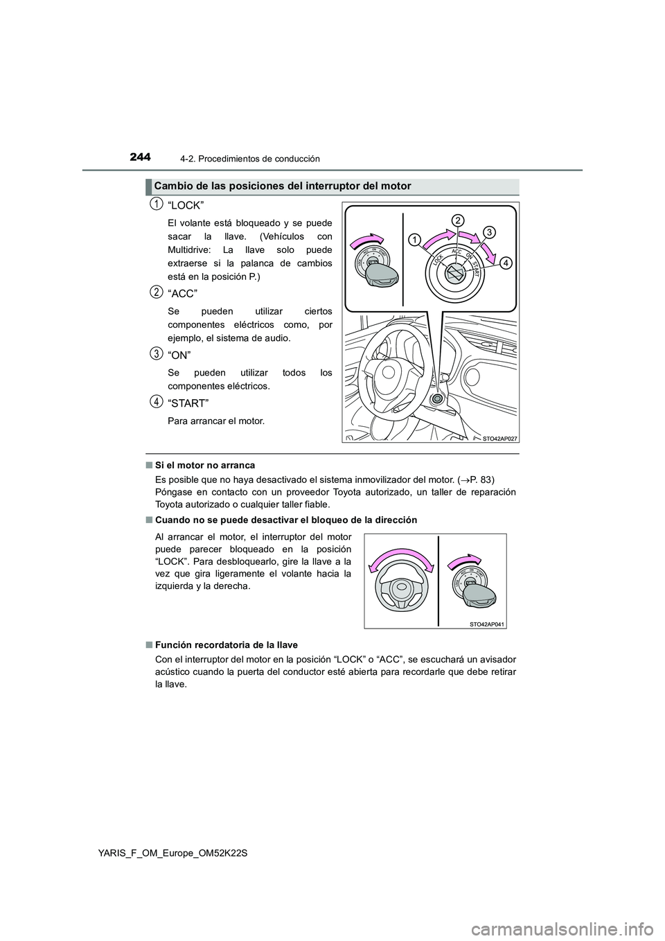 TOYOTA YARIS 2019 Manuale de Empleo (in Spanish) 2444-2. Procedimientos de conducción
YARIS_F_OM_Europe_OM52K22S
“LOCK”
El volante está bloqueado y se puede
sacar la llave. (Vehículos con
Multidrive: La llave solo puede
extraerse si la palanc TOYOTA YARIS 2019 Manuale de Empleo (in Spanish) 2444-2. Procedimientos de conducción
YARIS_F_OM_Europe_OM52K22S
“LOCK”
El volante está bloqueado y se puede
sacar la llave. (Vehículos con
Multidrive: La llave solo puede
extraerse si la palanc