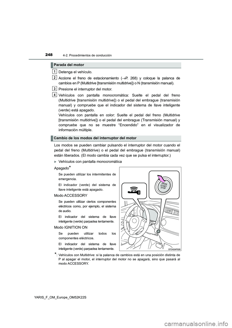 TOYOTA YARIS 2019 Manuale de Empleo (in Spanish) 2484-2. Procedimientos de conducción
YARIS_F_OM_Europe_OM52K22S
Detenga el vehículo.
Accione el freno de estacionamiento (P. 268) y coloque la palanca de
cambios en P (Multidrive [transmisión mu TOYOTA YARIS 2019 Manuale de Empleo (in Spanish) 2484-2. Procedimientos de conducción
YARIS_F_OM_Europe_OM52K22S
Detenga el vehículo.
Accione el freno de estacionamiento (P. 268) y coloque la palanca de
cambios en P (Multidrive [transmisión mu