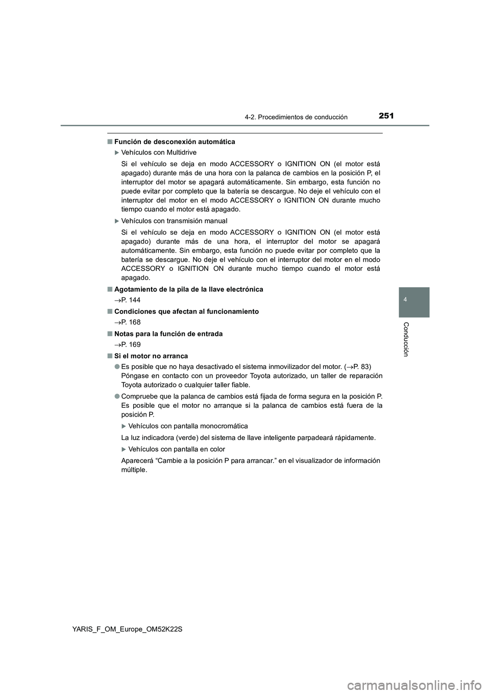 TOYOTA YARIS 2019 Manuale de Empleo (in Spanish) 2514-2. Procedimientos de conducción
4
Conducción
YARIS_F_OM_Europe_OM52K22S
■Función de desconexión automática
Vehículos con Multidrive
Si el vehículo se deja en modo ACCESSORY o IGNITION TOYOTA YARIS 2019 Manuale de Empleo (in Spanish) 2514-2. Procedimientos de conducción
4
Conducción
YARIS_F_OM_Europe_OM52K22S
■Función de desconexión automática
Vehículos con Multidrive
Si el vehículo se deja en modo ACCESSORY o IGNITION