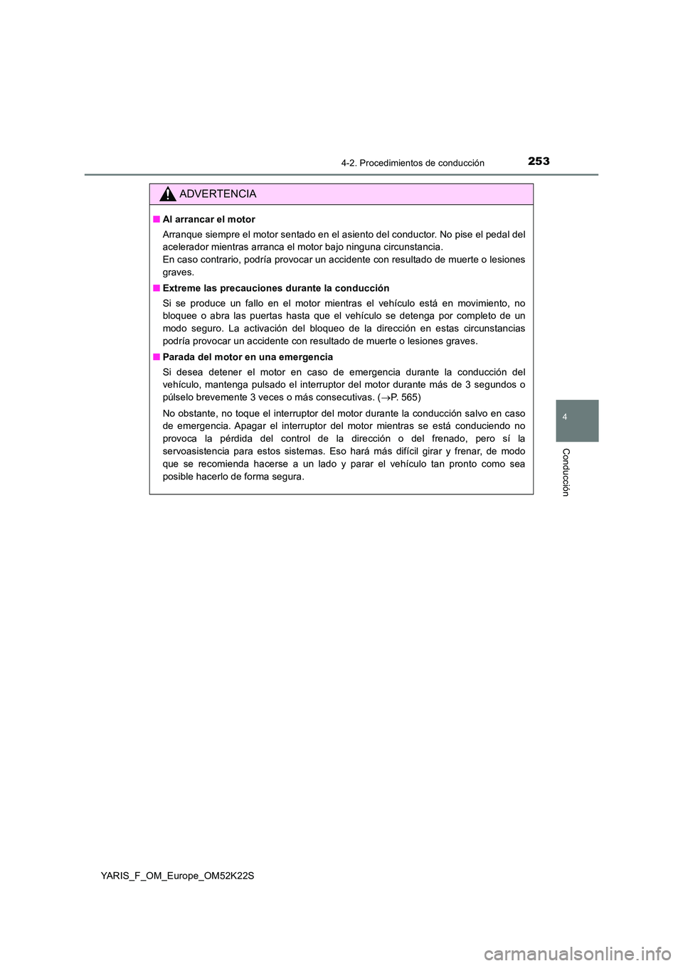 TOYOTA YARIS 2019 Manuale de Empleo (in Spanish) 2534-2. Procedimientos de conducción
4
Conducción
YARIS_F_OM_Europe_OM52K22S
ADVERTENCIA
■Al arrancar el motor
Arranque siempre el motor sentado en el asiento del conductor. No pise el pedal del TOYOTA YARIS 2019 Manuale de Empleo (in Spanish) 2534-2. Procedimientos de conducción
4
Conducción
YARIS_F_OM_Europe_OM52K22S
ADVERTENCIA
■Al arrancar el motor
Arranque siempre el motor sentado en el asiento del conductor. No pise el pedal del