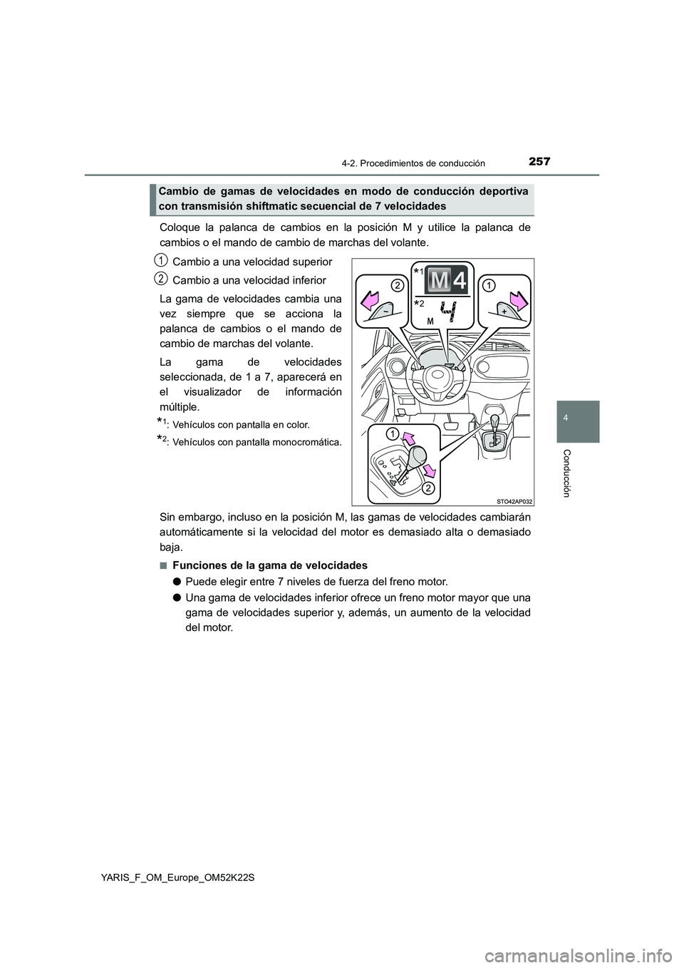 TOYOTA YARIS 2019 Manuale de Empleo (in Spanish) 2574-2. Procedimientos de conducción
4
Conducción
YARIS_F_OM_Europe_OM52K22S
Coloque la palanca de cambios en la posición M y utilice la palanca de
cambios o el mando de cambio de marchas del volan TOYOTA YARIS 2019 Manuale de Empleo (in Spanish) 2574-2. Procedimientos de conducción
4
Conducción
YARIS_F_OM_Europe_OM52K22S
Coloque la palanca de cambios en la posición M y utilice la palanca de
cambios o el mando de cambio de marchas del volan