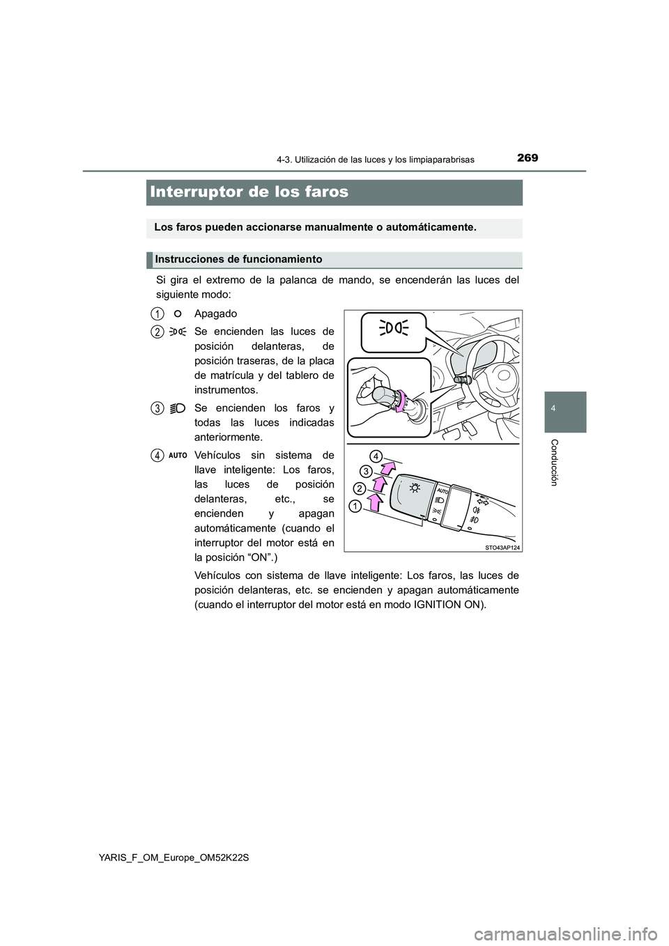 TOYOTA YARIS 2019 Manuale de Empleo (in Spanish) 269
4
4-3. Utilización de las luces y los limpiaparabrisas
Conducción
YARIS_F_OM_Europe_OM52K22S
Interruptor de los faros
Si gira el extremo de la palanca de mando, se encenderán las luces del
sigu TOYOTA YARIS 2019 Manuale de Empleo (in Spanish) 269
4
4-3. Utilización de las luces y los limpiaparabrisas
Conducción
YARIS_F_OM_Europe_OM52K22S
Interruptor de los faros
Si gira el extremo de la palanca de mando, se encenderán las luces del
sigu