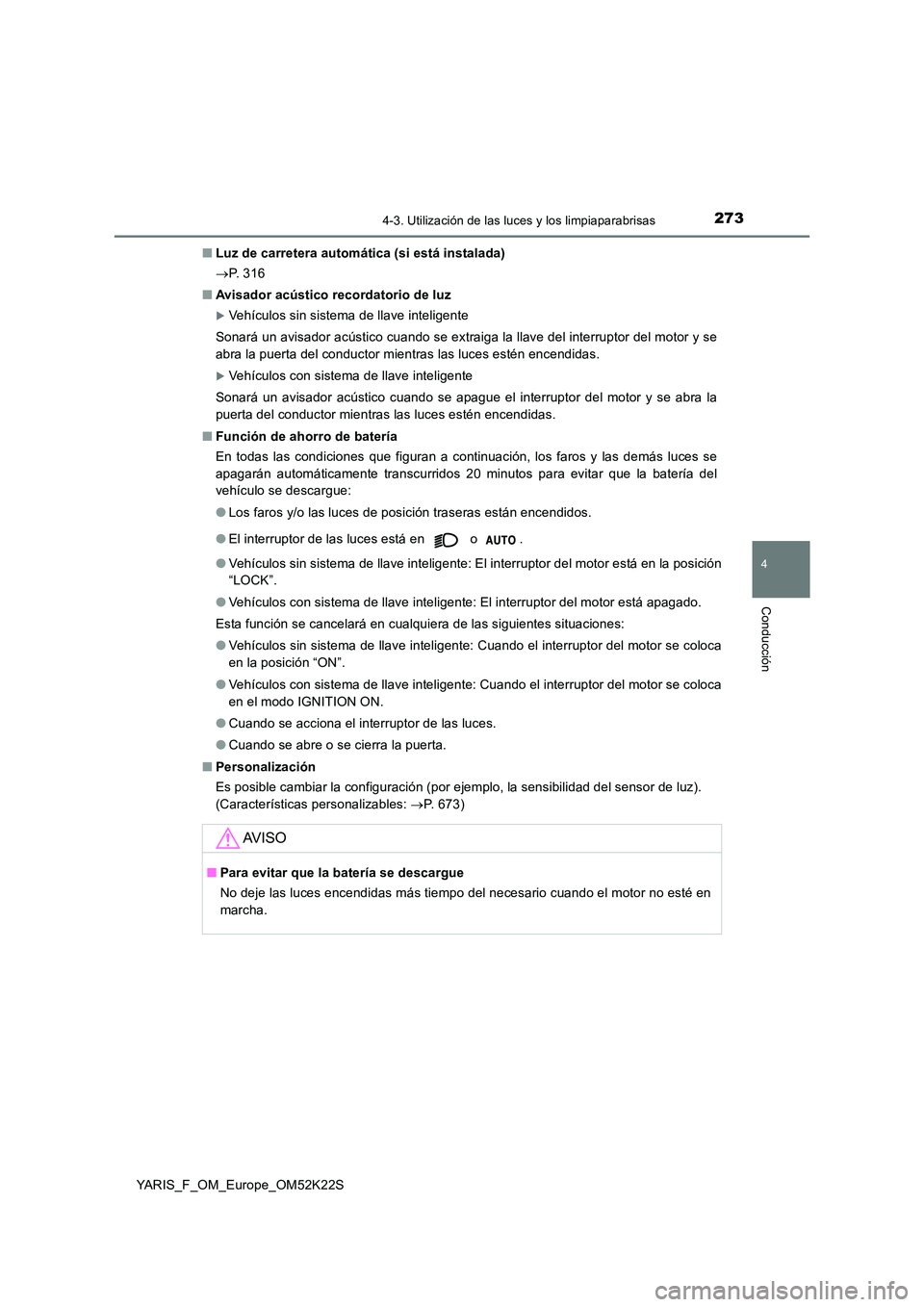 TOYOTA YARIS 2019 Manuale de Empleo (in Spanish) 2734-3. Utilización de las luces y los limpiaparabrisas
4
Conducción
YARIS_F_OM_Europe_OM52K22S
■ Luz de carretera automática (si está instalada)
P. 3 1 6
■ Avisador acústico recordat TOYOTA YARIS 2019 Manuale de Empleo (in Spanish) 2734-3. Utilización de las luces y los limpiaparabrisas
4
Conducción
YARIS_F_OM_Europe_OM52K22S
■ Luz de carretera automática (si está instalada)
P. 3 1 6
■ Avisador acústico recordat