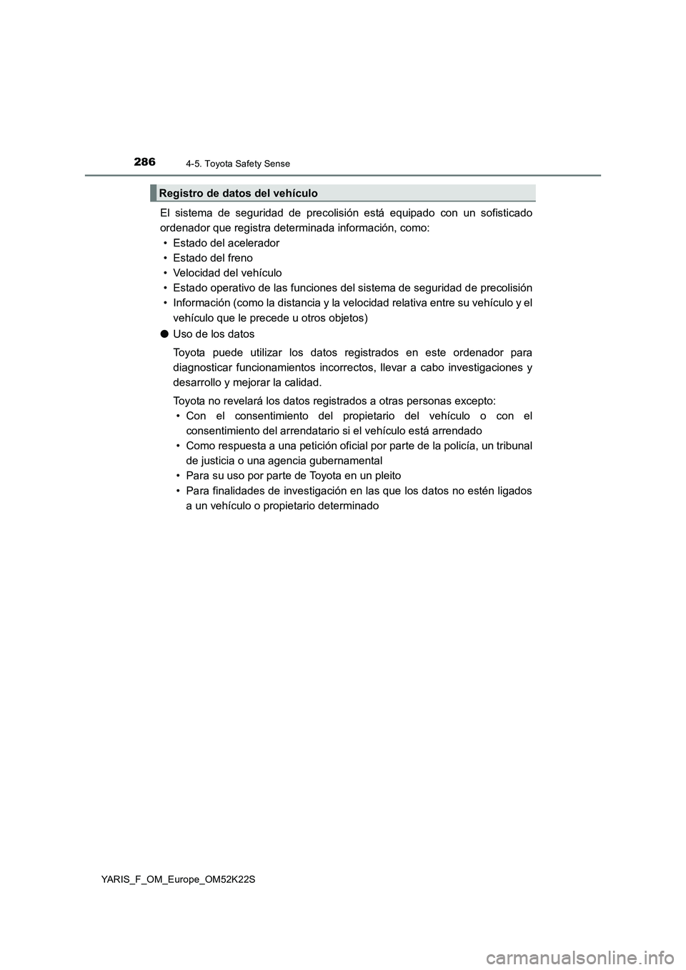 TOYOTA YARIS 2019 Manuale de Empleo (in Spanish) 2864-5. Toyota Safety Sense
YARIS_F_OM_Europe_OM52K22S
El sistema de seguridad de precolisión está equipado con un sofisticado
ordenador que registra determinada información, como:
• Estado del a TOYOTA YARIS 2019 Manuale de Empleo (in Spanish) 2864-5. Toyota Safety Sense
YARIS_F_OM_Europe_OM52K22S
El sistema de seguridad de precolisión está equipado con un sofisticado
ordenador que registra determinada información, como:
• Estado del a