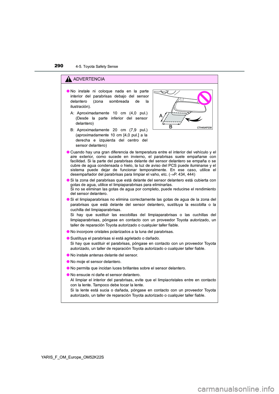 TOYOTA YARIS 2019 Manuale de Empleo (in Spanish) 2904-5. Toyota Safety Sense
YARIS_F_OM_Europe_OM52K22S
ADVERTENCIA
●Cuando hay una gran diferencia de temperatura entre el interior del vehículo y el aire exterior, como sucede en invierno, el para TOYOTA YARIS 2019 Manuale de Empleo (in Spanish) 2904-5. Toyota Safety Sense
YARIS_F_OM_Europe_OM52K22S
ADVERTENCIA
●Cuando hay una gran diferencia de temperatura entre el interior del vehículo y el aire exterior, como sucede en invierno, el para