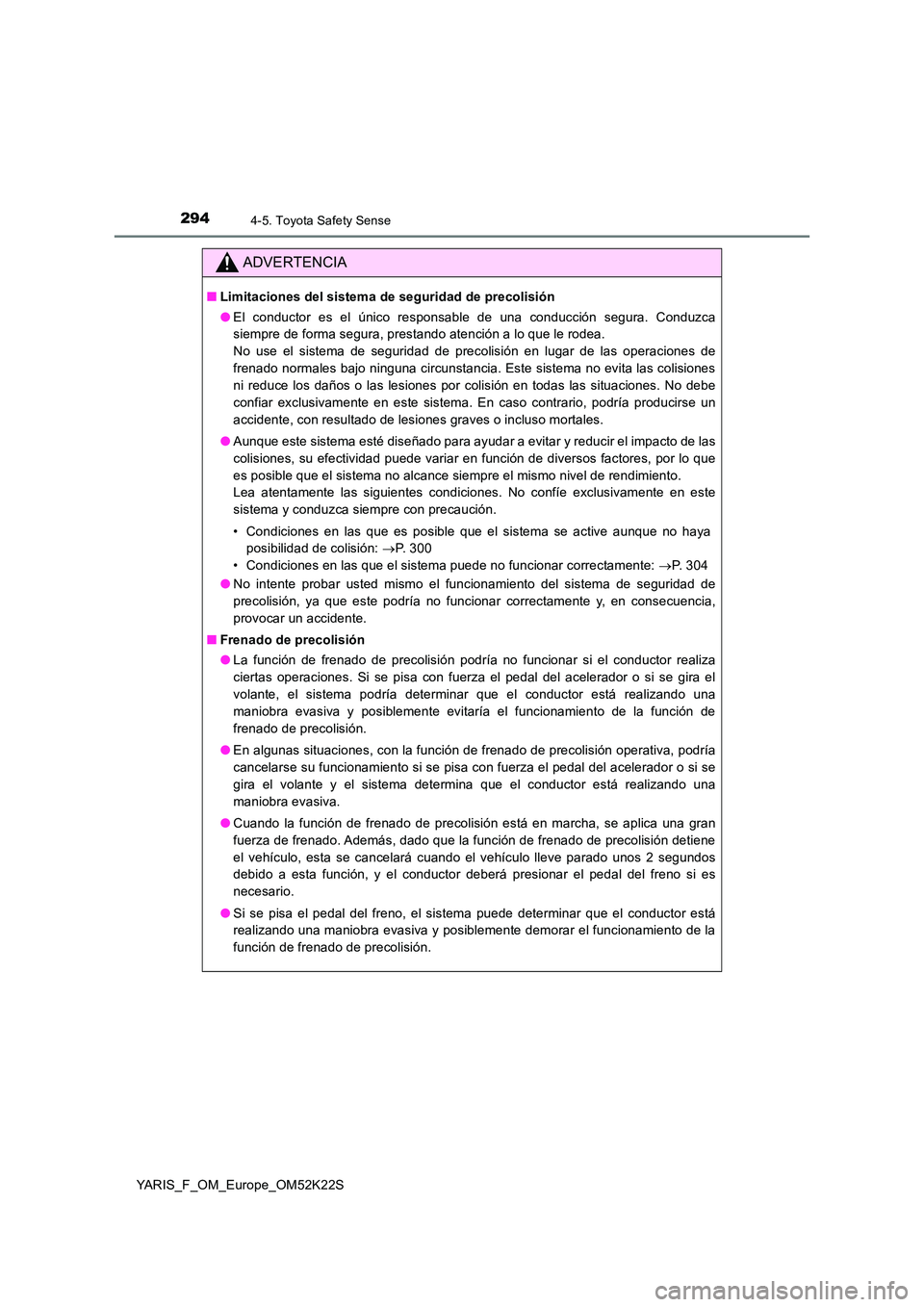 TOYOTA YARIS 2019 Manuale de Empleo (in Spanish) 2944-5. Toyota Safety Sense
YARIS_F_OM_Europe_OM52K22S
ADVERTENCIA
■Limitaciones del sistema de seguridad de precolisión
● El conductor es el único responsable de una conducción segura. Conduz TOYOTA YARIS 2019 Manuale de Empleo (in Spanish) 2944-5. Toyota Safety Sense
YARIS_F_OM_Europe_OM52K22S
ADVERTENCIA
■Limitaciones del sistema de seguridad de precolisión
● El conductor es el único responsable de una conducción segura. Conduz