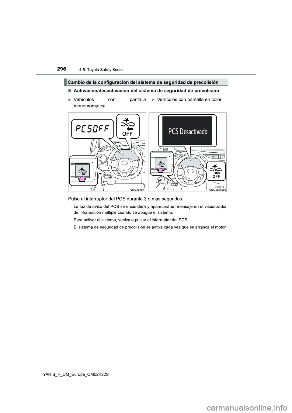 TOYOTA YARIS 2019 Manuale de Empleo (in Spanish) 2964-5. Toyota Safety Sense
YARIS_F_OM_Europe_OM52K22S
■Activación/desactivación del sistema de seguridad de precolisión
Pulse el interruptor del PCS durante 3 o más segundos.
La luz de aviso TOYOTA YARIS 2019 Manuale de Empleo (in Spanish) 2964-5. Toyota Safety Sense
YARIS_F_OM_Europe_OM52K22S
■Activación/desactivación del sistema de seguridad de precolisión
Pulse el interruptor del PCS durante 3 o más segundos.
La luz de aviso