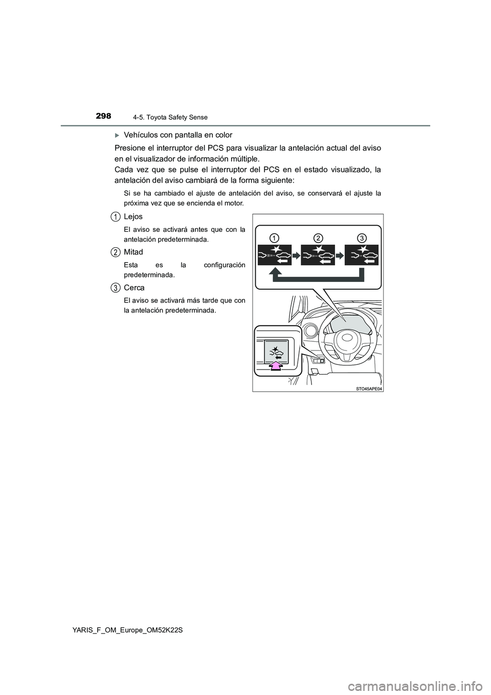 TOYOTA YARIS 2019 Manuale de Empleo (in Spanish) 2984-5. Toyota Safety Sense
YARIS_F_OM_Europe_OM52K22S
Vehículos con pantalla en color
Presione el interruptor del PCS para visualizar la antelación actual del aviso
en el visualizador de informa TOYOTA YARIS 2019 Manuale de Empleo (in Spanish) 2984-5. Toyota Safety Sense
YARIS_F_OM_Europe_OM52K22S
Vehículos con pantalla en color
Presione el interruptor del PCS para visualizar la antelación actual del aviso
en el visualizador de informa