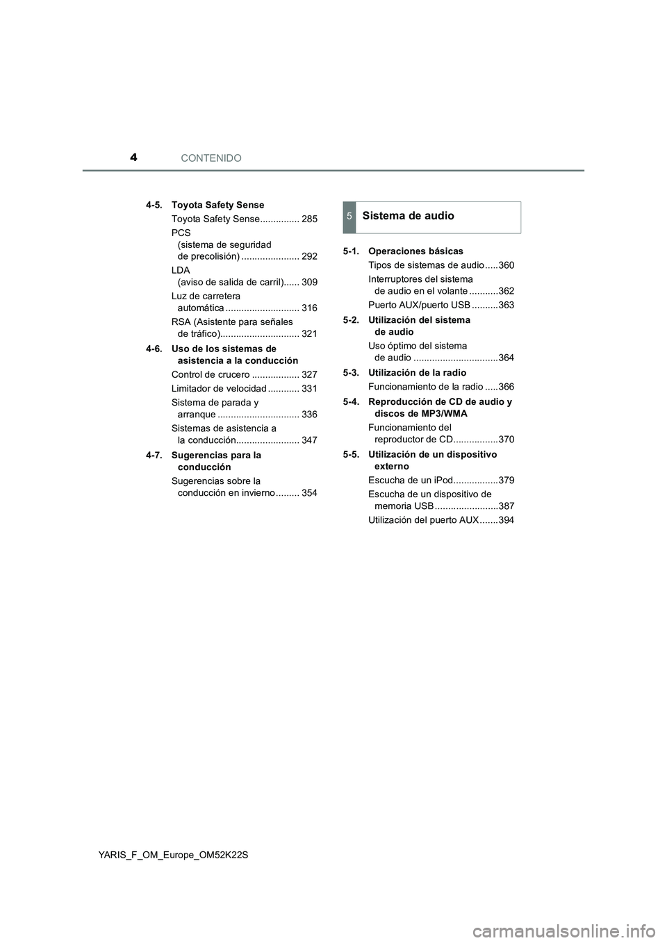 TOYOTA YARIS 2019  Manuale de Empleo (in Spanish) CONTENIDO4
YARIS_F_OM_Europe_OM52K22S4-5. Toyota Safety Sense
Toyota Safety Sense............... 285
PCS 
(sistema de seguridad 
de precolisión) ...................... 292
LDA 
(aviso de salida de ca