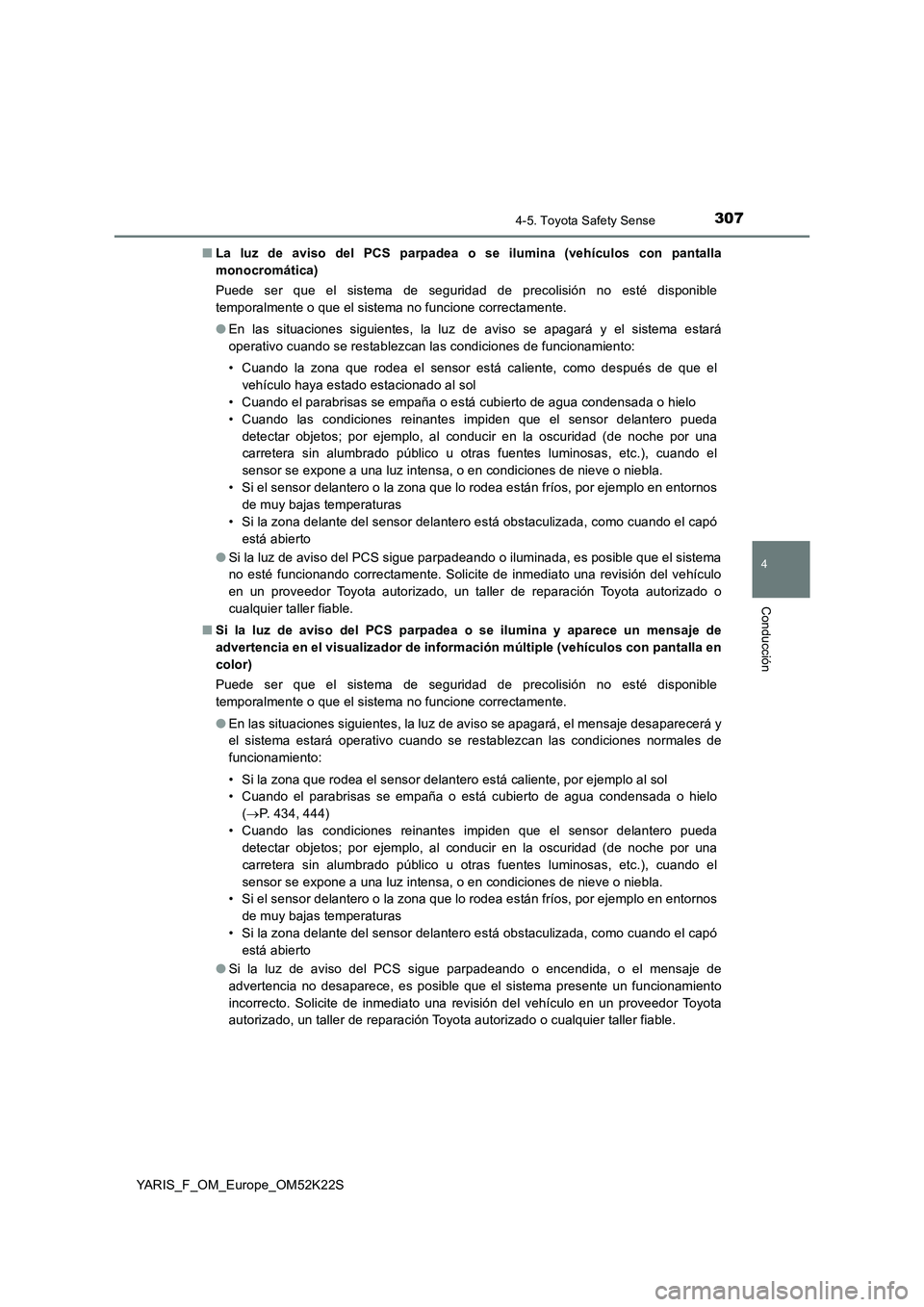 TOYOTA YARIS 2019  Manuale de Empleo (in Spanish) 3074-5. Toyota Safety Sense
4
Conducción
YARIS_F_OM_Europe_OM52K22S■La luz de aviso del PCS parpadea o se ilumina (vehículos con pantalla
monocromática)
Puede ser que el sistema de seguridad de p