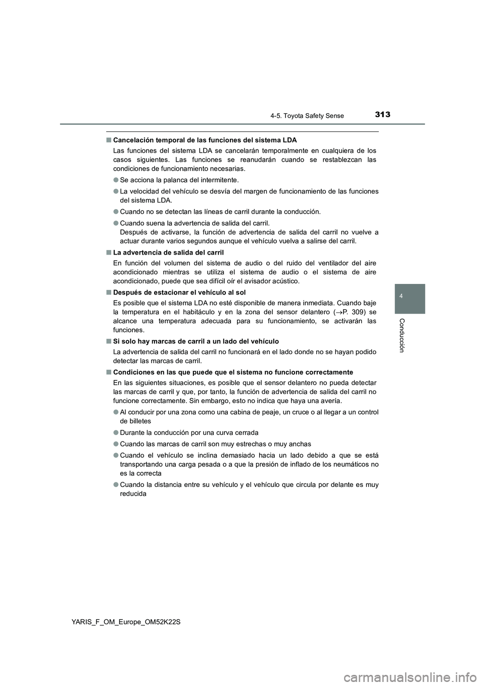 TOYOTA YARIS 2019 Manuale de Empleo (in Spanish) 3134-5. Toyota Safety Sense
4
Conducción
YARIS_F_OM_Europe_OM52K22S
■Cancelación temporal de las funciones del sistema LDA
Las funciones del sistema LDA se cancelarán temporalmente en cualquiera TOYOTA YARIS 2019 Manuale de Empleo (in Spanish) 3134-5. Toyota Safety Sense
4
Conducción
YARIS_F_OM_Europe_OM52K22S
■Cancelación temporal de las funciones del sistema LDA
Las funciones del sistema LDA se cancelarán temporalmente en cualquiera