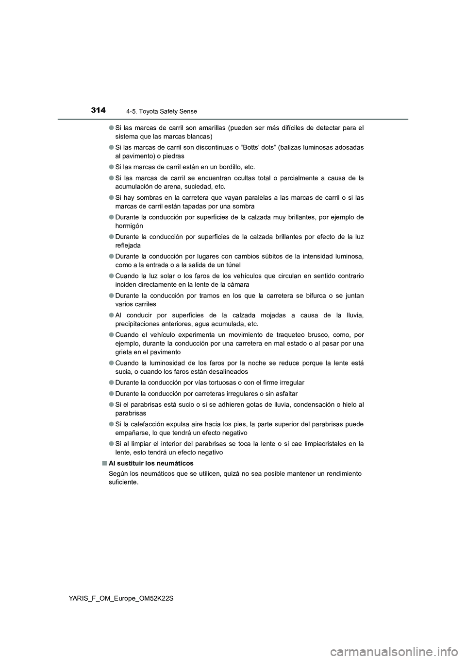TOYOTA YARIS 2019 Manuale de Empleo (in Spanish) 3144-5. Toyota Safety Sense
YARIS_F_OM_Europe_OM52K22S●Si las marcas de carril son amarillas (pueden ser más difíciles de detectar para el
sistema que las marcas blancas)
●Si las marcas de carri TOYOTA YARIS 2019 Manuale de Empleo (in Spanish) 3144-5. Toyota Safety Sense
YARIS_F_OM_Europe_OM52K22S●Si las marcas de carril son amarillas (pueden ser más difíciles de detectar para el
sistema que las marcas blancas)
●Si las marcas de carri