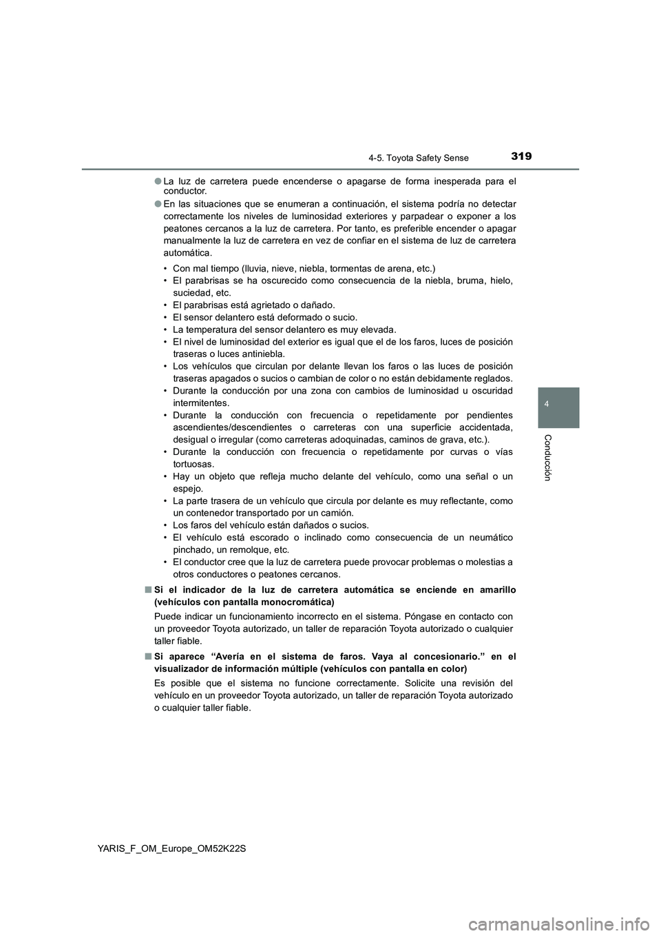 TOYOTA YARIS 2019 Manuale de Empleo (in Spanish) 3194-5. Toyota Safety Sense
4
Conducción
YARIS_F_OM_Europe_OM52K22S●La luz de carretera puede encenderse o apagarse de forma inesperada para el
conductor.
●En las situaciones que se enumeran a co TOYOTA YARIS 2019 Manuale de Empleo (in Spanish) 3194-5. Toyota Safety Sense
4
Conducción
YARIS_F_OM_Europe_OM52K22S●La luz de carretera puede encenderse o apagarse de forma inesperada para el
conductor.
●En las situaciones que se enumeran a co
