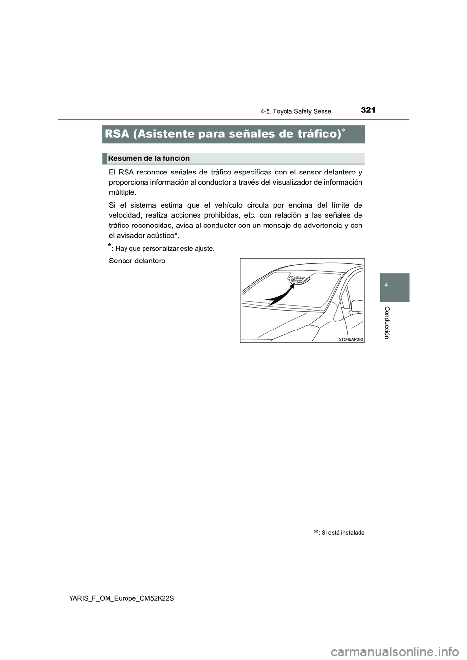 TOYOTA YARIS 2019 Manuale de Empleo (in Spanish) 321
4
4-5. Toyota Safety Sense
Conducción
YARIS_F_OM_Europe_OM52K22S
RSA (Asistente para señales de tráfico)
El RSA reconoce señales de tráfico específicas con el sensor delantero y
proporcio TOYOTA YARIS 2019 Manuale de Empleo (in Spanish) 321
4
4-5. Toyota Safety Sense
Conducción
YARIS_F_OM_Europe_OM52K22S
RSA (Asistente para señales de tráfico)
El RSA reconoce señales de tráfico específicas con el sensor delantero y
proporcio