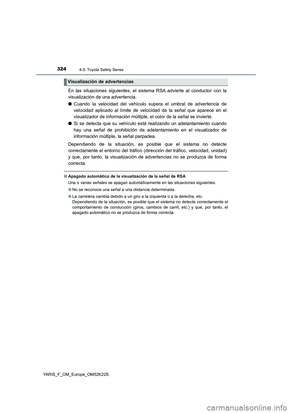 TOYOTA YARIS 2019 Manuale de Empleo (in Spanish) 3244-5. Toyota Safety Sense
YARIS_F_OM_Europe_OM52K22S
En las situaciones siguientes, el sistema RSA advierte al conductor con la
visualización de una advertencia.
●Cuando la velocidad del vehícul TOYOTA YARIS 2019 Manuale de Empleo (in Spanish) 3244-5. Toyota Safety Sense
YARIS_F_OM_Europe_OM52K22S
En las situaciones siguientes, el sistema RSA advierte al conductor con la
visualización de una advertencia.
●Cuando la velocidad del vehícul