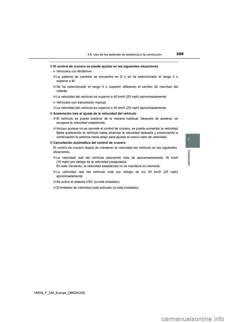 TOYOTA YARIS 2019 Manuale de Empleo (in Spanish) 3294-6. Uso de los sistemas de asistencia a la conducción
4
Conducción
YARIS_F_OM_Europe_OM52K22S
■El control de crucero se puede ajustar en las siguientes situaciones
Vehículos con Multidrive TOYOTA YARIS 2019 Manuale de Empleo (in Spanish) 3294-6. Uso de los sistemas de asistencia a la conducción
4
Conducción
YARIS_F_OM_Europe_OM52K22S
■El control de crucero se puede ajustar en las siguientes situaciones
Vehículos con Multidrive