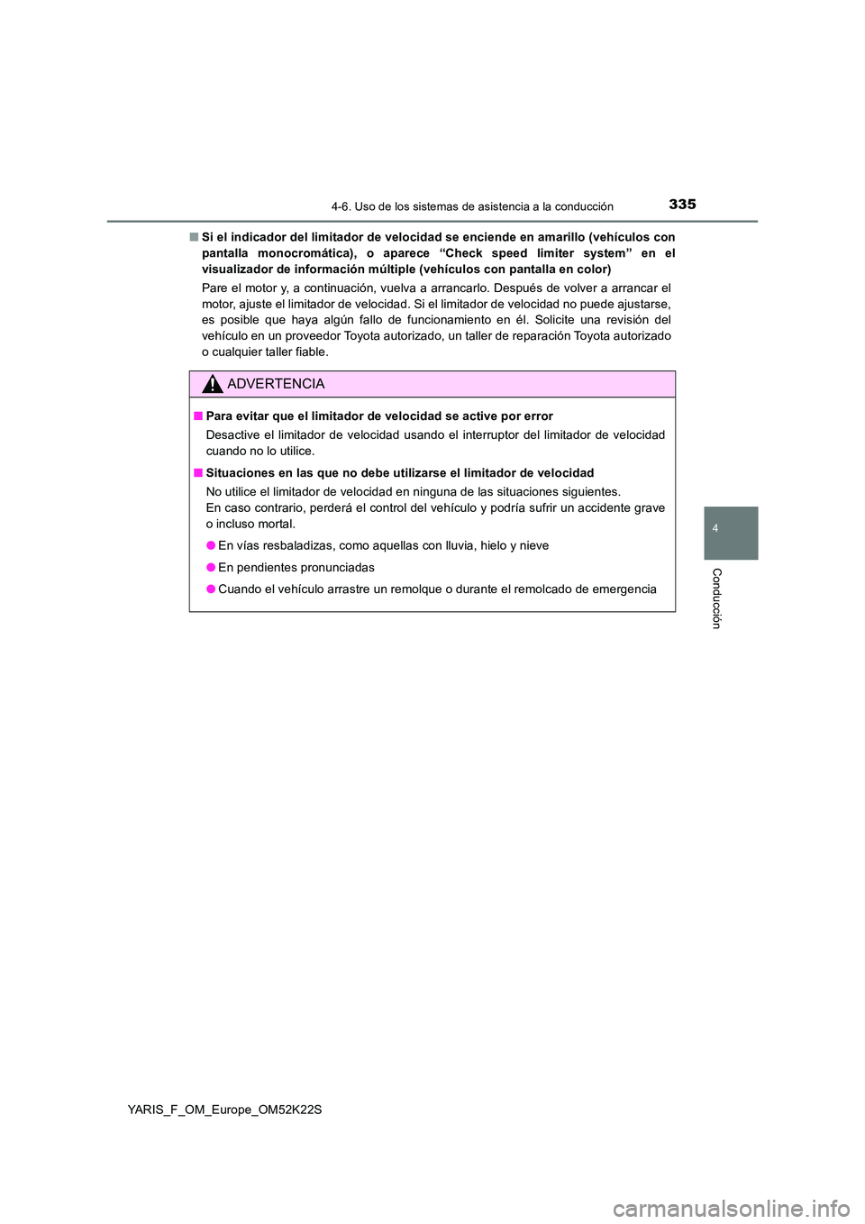 TOYOTA YARIS 2019 Manuale de Empleo (in Spanish) 3354-6. Uso de los sistemas de asistencia a la conducción
4
Conducción
YARIS_F_OM_Europe_OM52K22S
■ Si el indicador del limitador de velocidad se enciende en amarillo (vehículos con
pantalla mo TOYOTA YARIS 2019 Manuale de Empleo (in Spanish) 3354-6. Uso de los sistemas de asistencia a la conducción
4
Conducción
YARIS_F_OM_Europe_OM52K22S
■ Si el indicador del limitador de velocidad se enciende en amarillo (vehículos con
pantalla mo