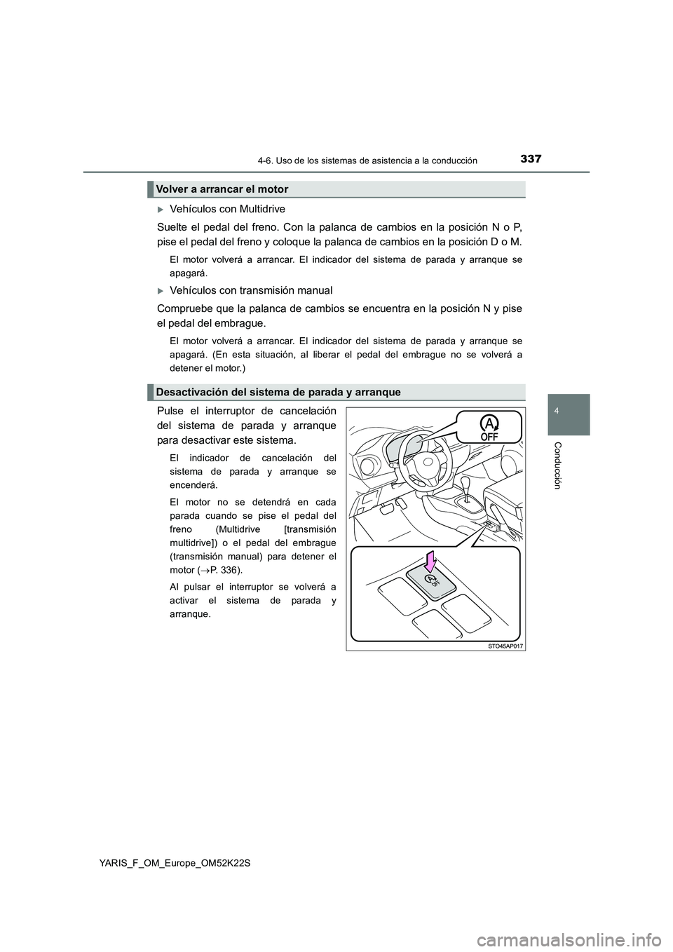 TOYOTA YARIS 2019 Manuale de Empleo (in Spanish) 3374-6. Uso de los sistemas de asistencia a la conducción
4
Conducción
YARIS_F_OM_Europe_OM52K22S
Vehículos con Multidrive
Suelte el pedal del freno. Con la palanca de cambios en la posición N TOYOTA YARIS 2019 Manuale de Empleo (in Spanish) 3374-6. Uso de los sistemas de asistencia a la conducción
4
Conducción
YARIS_F_OM_Europe_OM52K22S
Vehículos con Multidrive
Suelte el pedal del freno. Con la palanca de cambios en la posición N