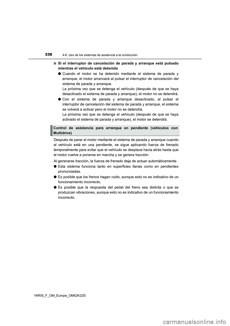 TOYOTA YARIS 2019 Manuale de Empleo (in Spanish) 3384-6. Uso de los sistemas de asistencia a la conducción
YARIS_F_OM_Europe_OM52K22S■
Si el interruptor de cancelación de parada y arranque está pulsado
mientras el vehículo está detenido
●Cu TOYOTA YARIS 2019 Manuale de Empleo (in Spanish) 3384-6. Uso de los sistemas de asistencia a la conducción
YARIS_F_OM_Europe_OM52K22S■
Si el interruptor de cancelación de parada y arranque está pulsado
mientras el vehículo está detenido
●Cu