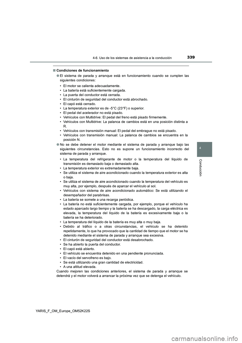 TOYOTA YARIS 2019 Manuale de Empleo (in Spanish) 3394-6. Uso de los sistemas de asistencia a la conducción
4
Conducción
YARIS_F_OM_Europe_OM52K22S
■Condiciones de funcionamiento
●El sistema de parada y arranque está en funcionamiento cuando s TOYOTA YARIS 2019 Manuale de Empleo (in Spanish) 3394-6. Uso de los sistemas de asistencia a la conducción
4
Conducción
YARIS_F_OM_Europe_OM52K22S
■Condiciones de funcionamiento
●El sistema de parada y arranque está en funcionamiento cuando s