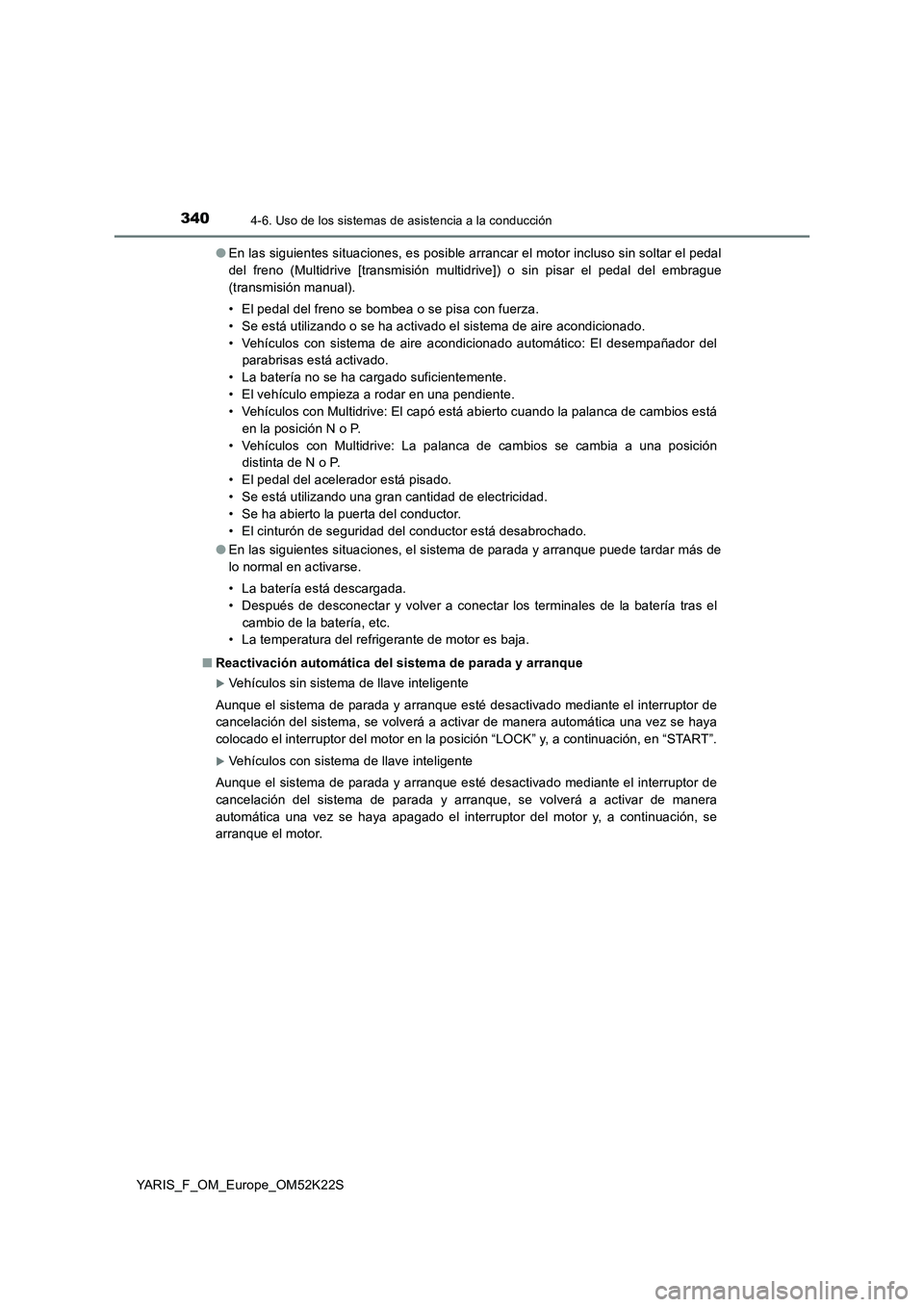 TOYOTA YARIS 2019 Manuale de Empleo (in Spanish) 3404-6. Uso de los sistemas de asistencia a la conducción
YARIS_F_OM_Europe_OM52K22S●En las siguientes situaciones, es posible arrancar el motor incluso sin soltar el pedal
del freno (Multidrive [t TOYOTA YARIS 2019 Manuale de Empleo (in Spanish) 3404-6. Uso de los sistemas de asistencia a la conducción
YARIS_F_OM_Europe_OM52K22S●En las siguientes situaciones, es posible arrancar el motor incluso sin soltar el pedal
del freno (Multidrive [t