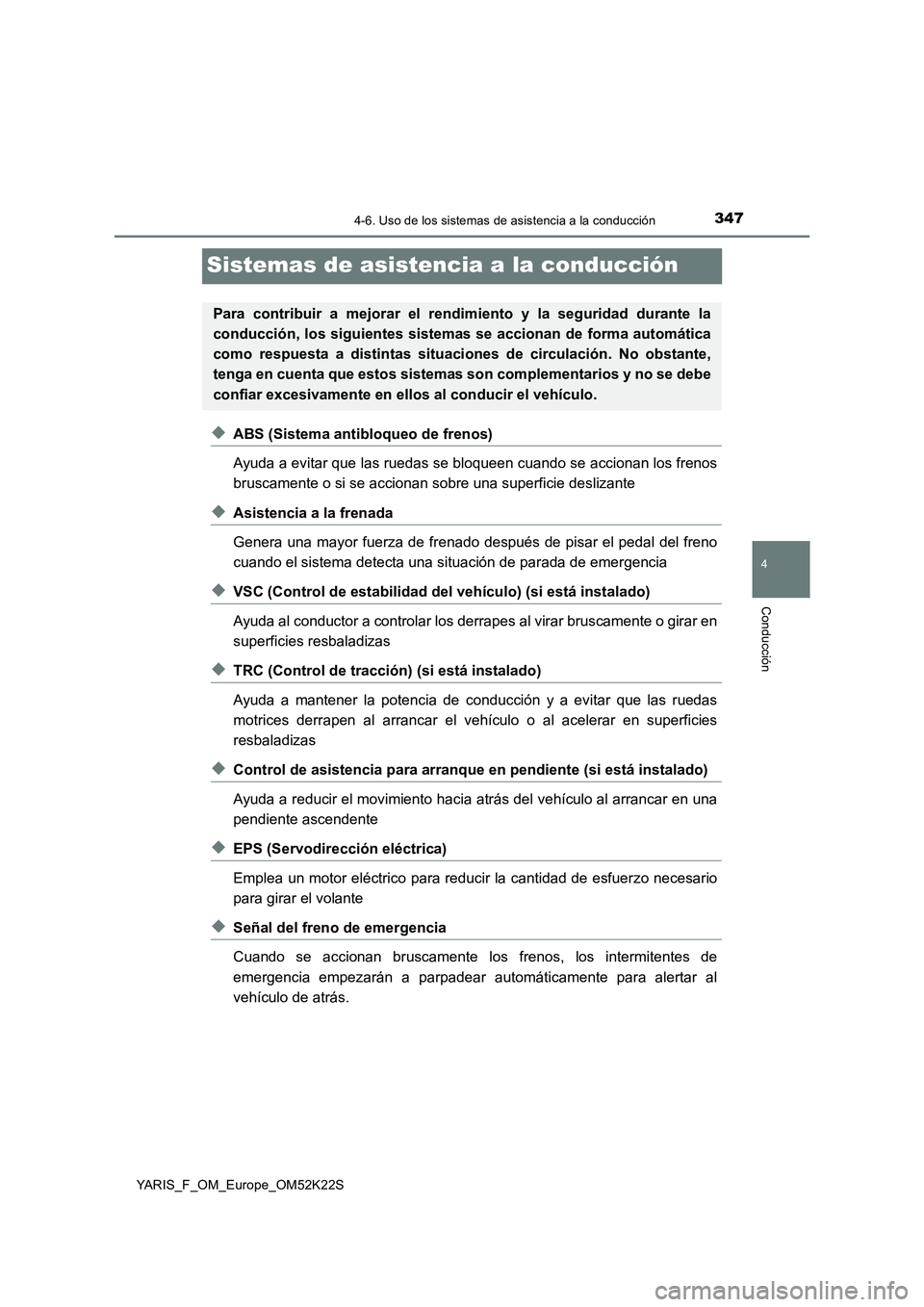 TOYOTA YARIS 2019 Manuale de Empleo (in Spanish) 347
4
4-6. Uso de los sistemas de asistencia a la conducción
Conducción
YARIS_F_OM_Europe_OM52K22S
Sistemas de asistencia a la conducción
◆ABS (Sistema antibloqueo de frenos)
Ayuda a evitar que l TOYOTA YARIS 2019 Manuale de Empleo (in Spanish) 347
4
4-6. Uso de los sistemas de asistencia a la conducción
Conducción
YARIS_F_OM_Europe_OM52K22S
Sistemas de asistencia a la conducción
◆ABS (Sistema antibloqueo de frenos)
Ayuda a evitar que l