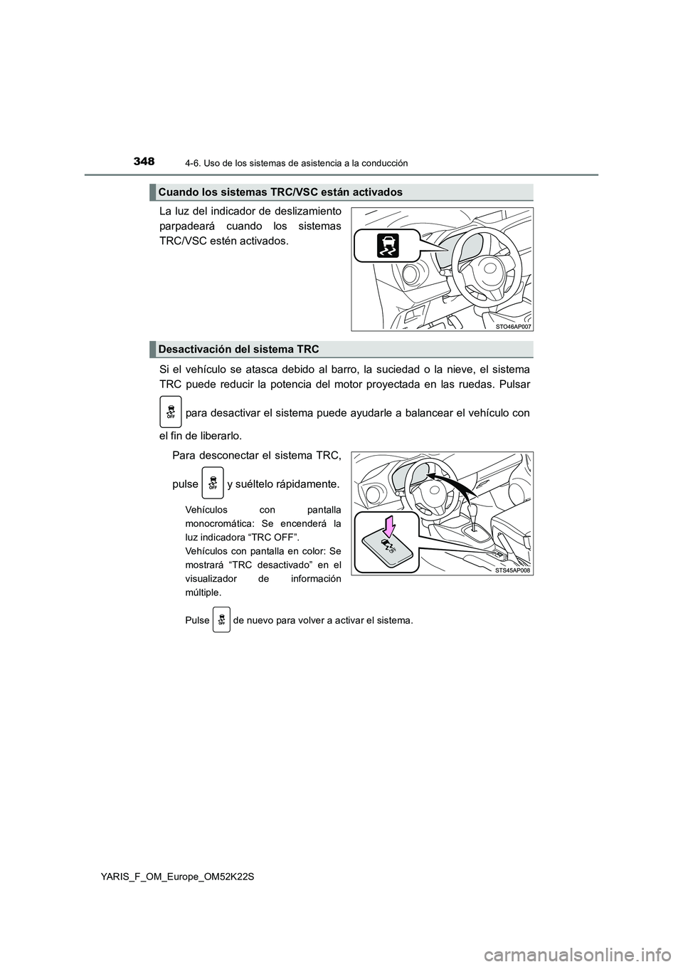 TOYOTA YARIS 2019 Manuale de Empleo (in Spanish) 3484-6. Uso de los sistemas de asistencia a la conducción
YARIS_F_OM_Europe_OM52K22S
La luz del indicador de deslizamiento
parpadeará cuando los sistemas
TRC/VSC estén activados.
Si el vehículo se TOYOTA YARIS 2019 Manuale de Empleo (in Spanish) 3484-6. Uso de los sistemas de asistencia a la conducción
YARIS_F_OM_Europe_OM52K22S
La luz del indicador de deslizamiento
parpadeará cuando los sistemas
TRC/VSC estén activados.
Si el vehículo se