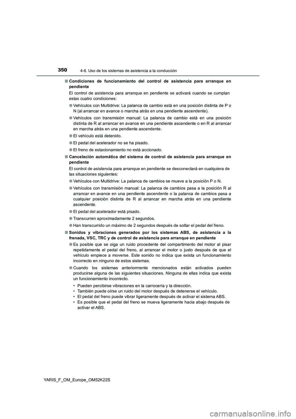TOYOTA YARIS 2019 Manuale de Empleo (in Spanish) 3504-6. Uso de los sistemas de asistencia a la conducción
YARIS_F_OM_Europe_OM52K22S■Condiciones de funcionamiento del control de asistencia para arranque en
pendiente
El control de asistencia para TOYOTA YARIS 2019 Manuale de Empleo (in Spanish) 3504-6. Uso de los sistemas de asistencia a la conducción
YARIS_F_OM_Europe_OM52K22S■Condiciones de funcionamiento del control de asistencia para arranque en
pendiente
El control de asistencia para
