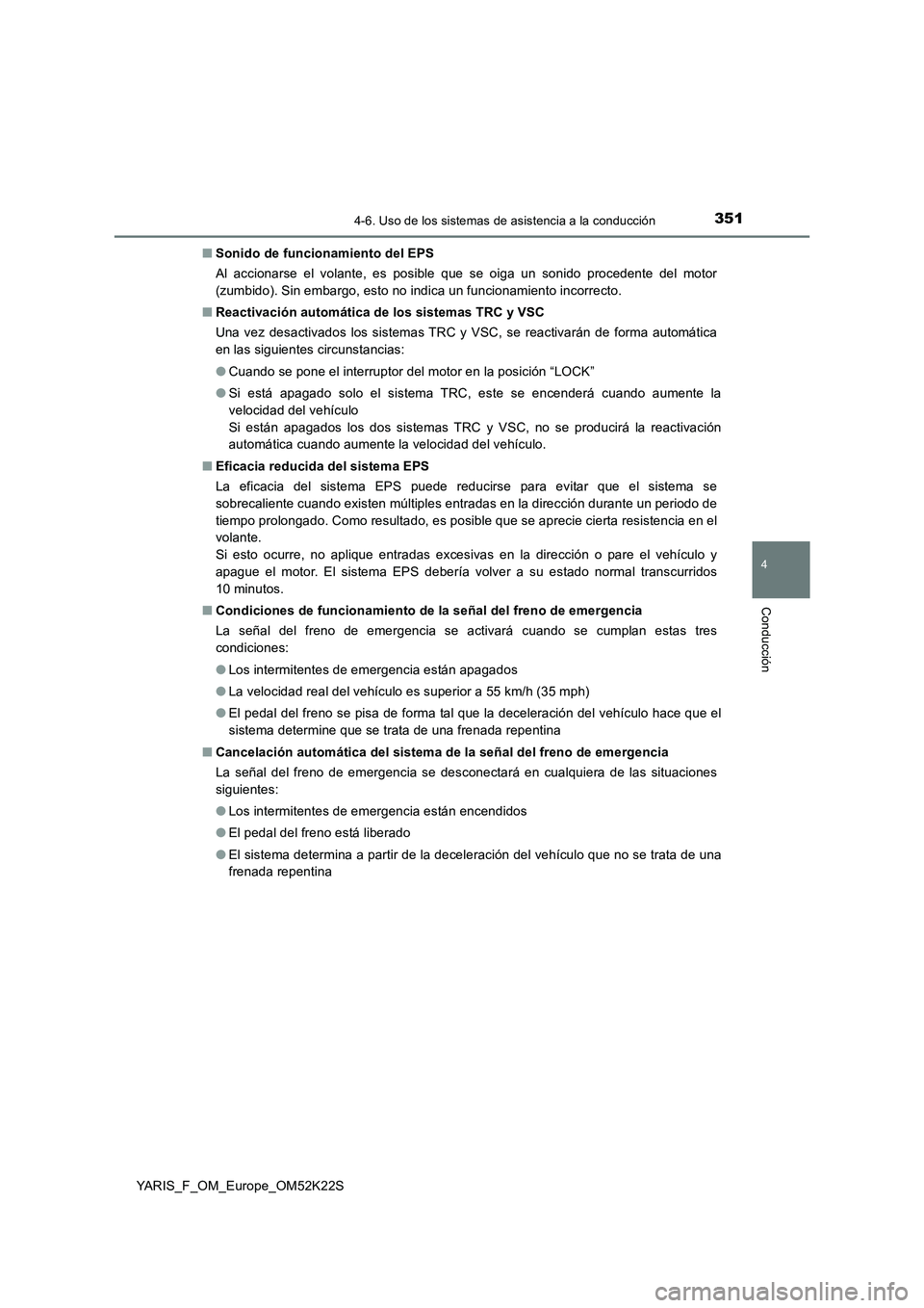TOYOTA YARIS 2019 Manuale de Empleo (in Spanish) 3514-6. Uso de los sistemas de asistencia a la conducción
4
Conducción
YARIS_F_OM_Europe_OM52K22S■Sonido de funcionamiento del EPS
Al accionarse el volante, es posible que se oiga un sonido proced TOYOTA YARIS 2019 Manuale de Empleo (in Spanish) 3514-6. Uso de los sistemas de asistencia a la conducción
4
Conducción
YARIS_F_OM_Europe_OM52K22S■Sonido de funcionamiento del EPS
Al accionarse el volante, es posible que se oiga un sonido proced